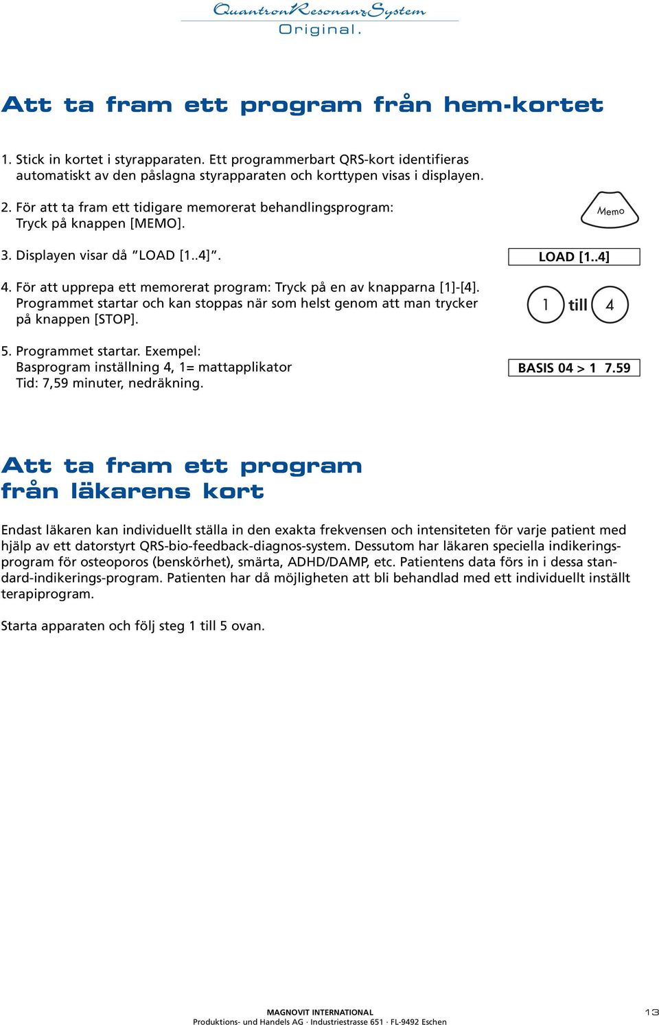 Programmet startar och kan stoppas när som helst genom att man trycker på knappen [STOP]. 5. Programmet startar. Exempel: Basprogram inställning 4, 1= mattapplikator Tid: 7,59 minuter, nedräkning.