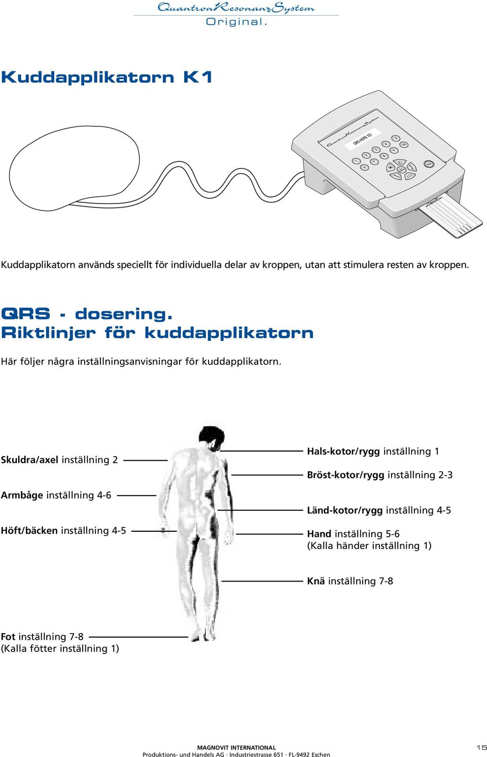 Skuldra/axel inställning 2 Armbåge inställning 4-6 Höft/bäcken inställning 4-5 Hals-kotor/rygg inställning 1 Bröst-kotor/rygg inställning 2-3