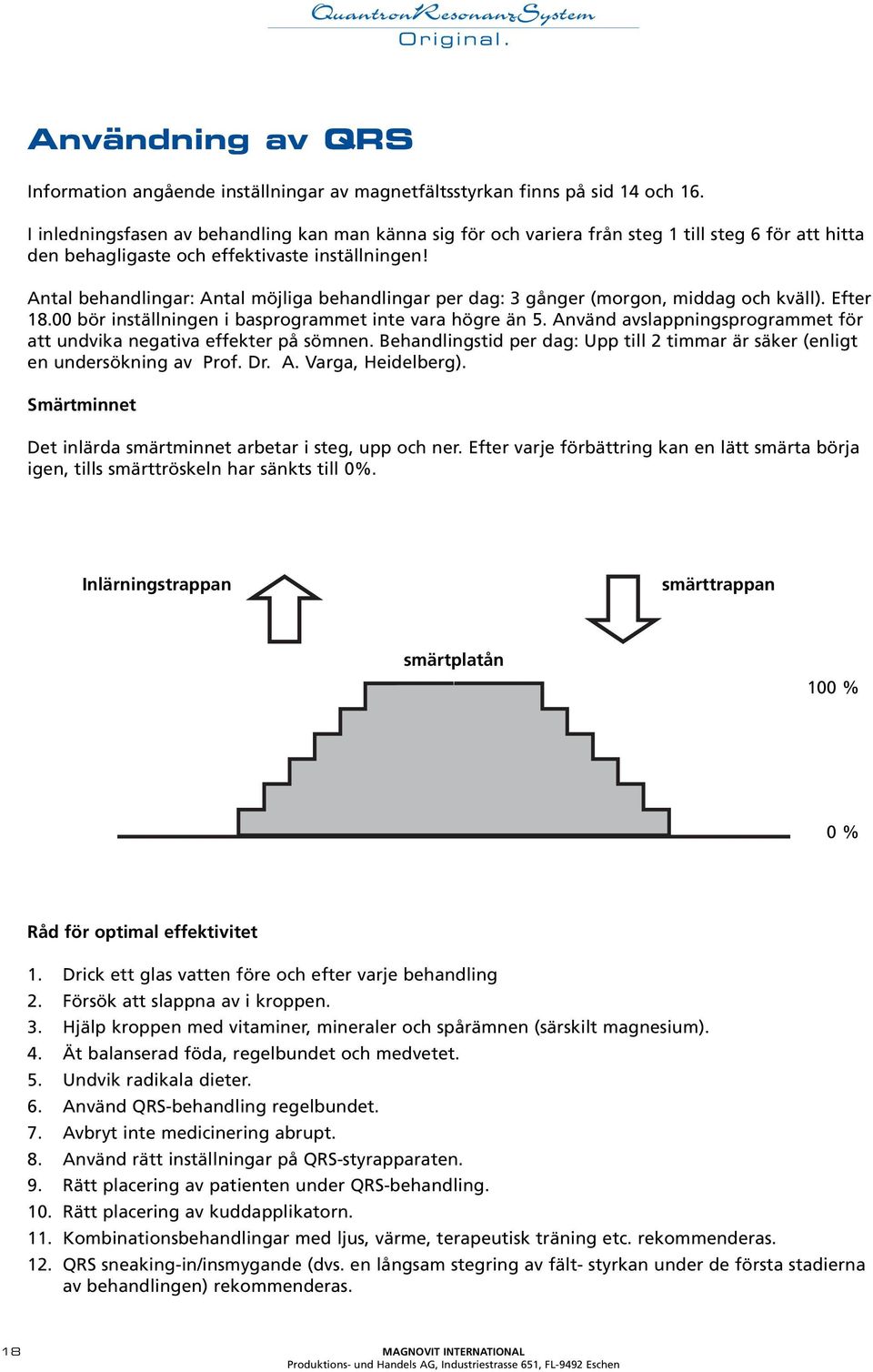 Antal behandlingar: Antal möjliga behandlingar per dag: 3 gånger (morgon, middag och kväll). Efter 18.00 bör inställningen i basprogrammet inte vara högre än 5.