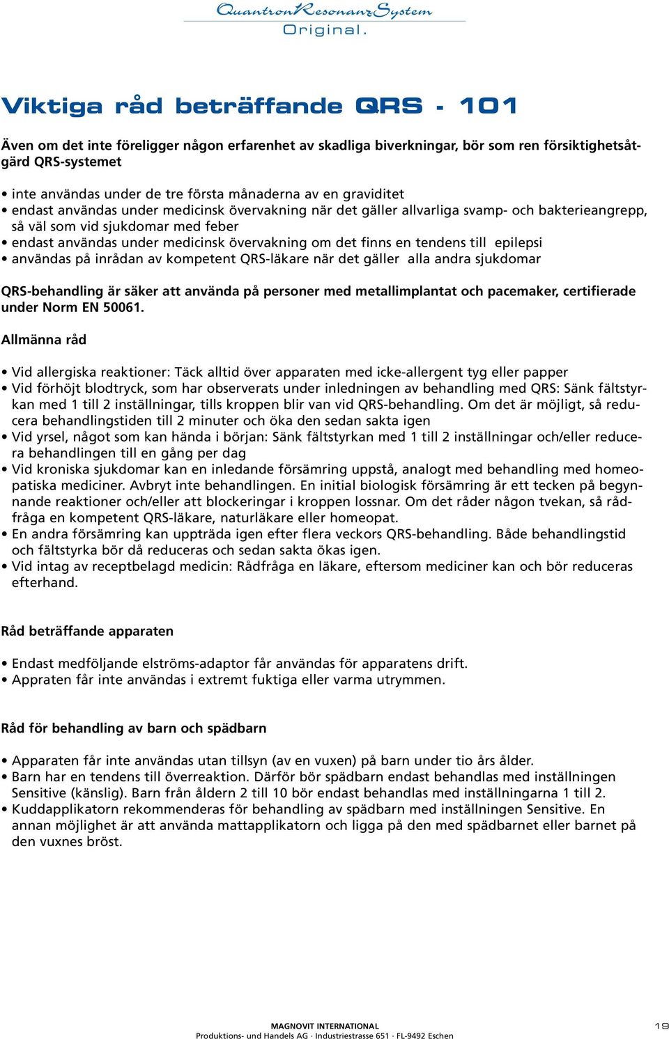 finns en tendens till epilepsi användas på inrådan av kompetent QRS-läkare när det gäller alla andra sjukdomar QRS-behandling är säker att använda på personer med metallimplantat och pacemaker,