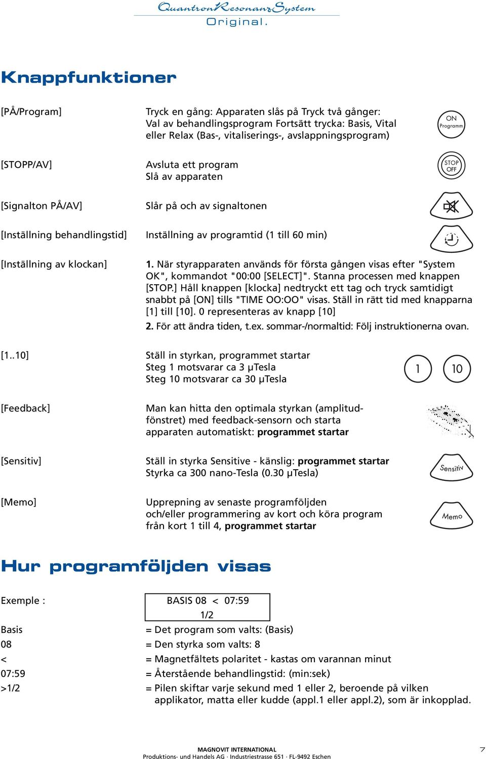 När styrapparaten används för första gången visas efter "System OK", kommandot "00:00 [SELECT]". Stanna processen med knappen [STOP.