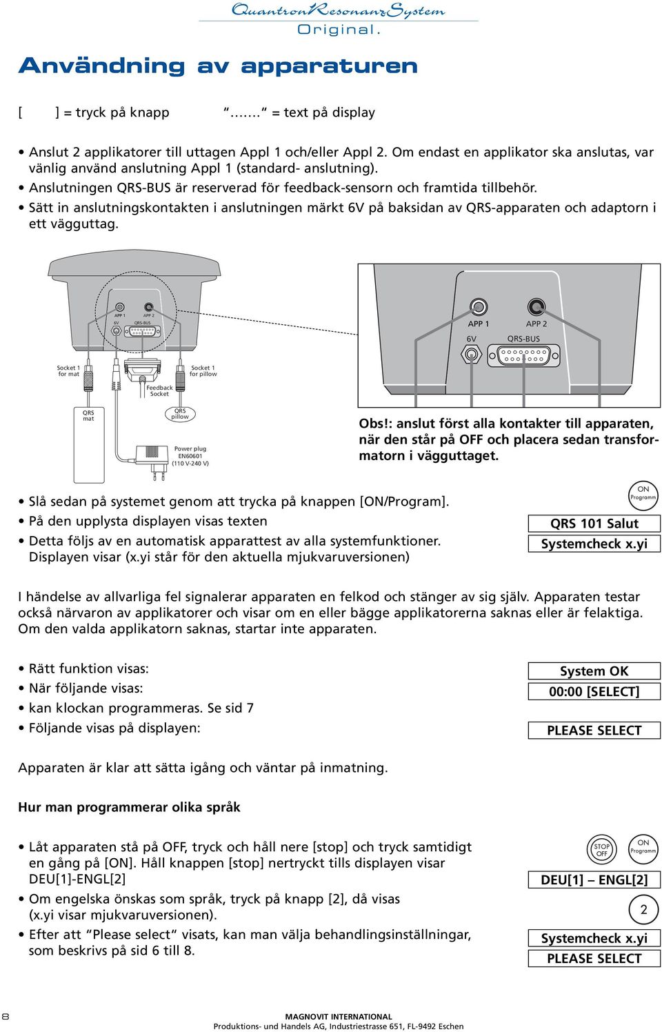 Sätt in anslutningskontakten i anslutningen märkt 6V på baksidan av QRS-apparaten och adaptorn i ett vägguttag.