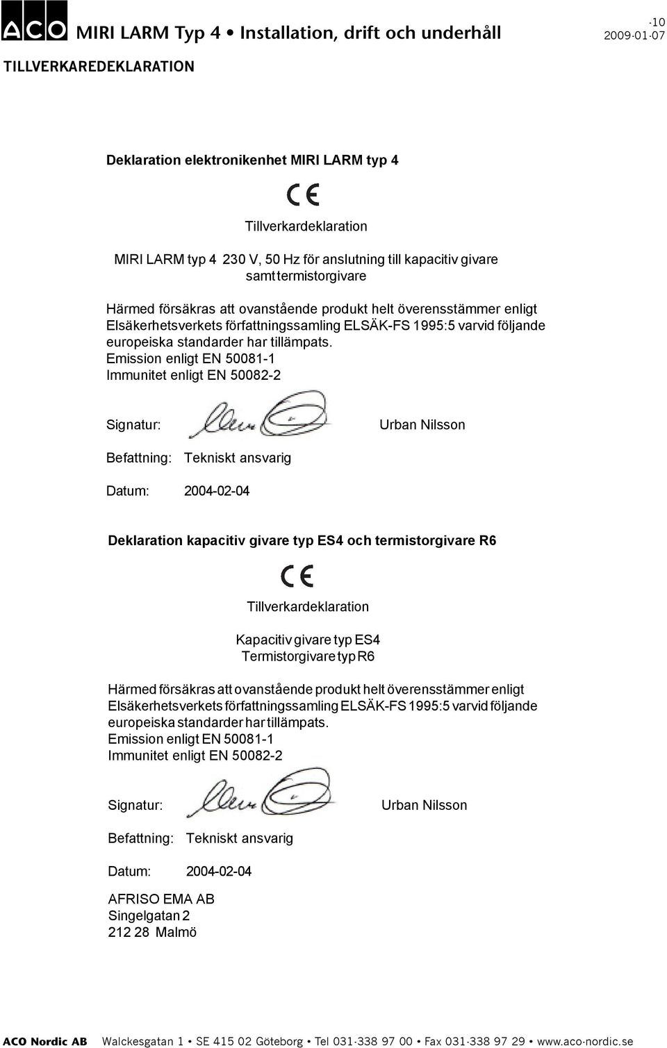 Emission enligt EN 50081-1 Immunitet enligt EN 50082-2 Signatur: Urban Nilsson Befattning: Tekniskt ansvarig Datum: 2004-02-04 Deklaration kapacitiv givare typ ES4 och termistorgivare R6