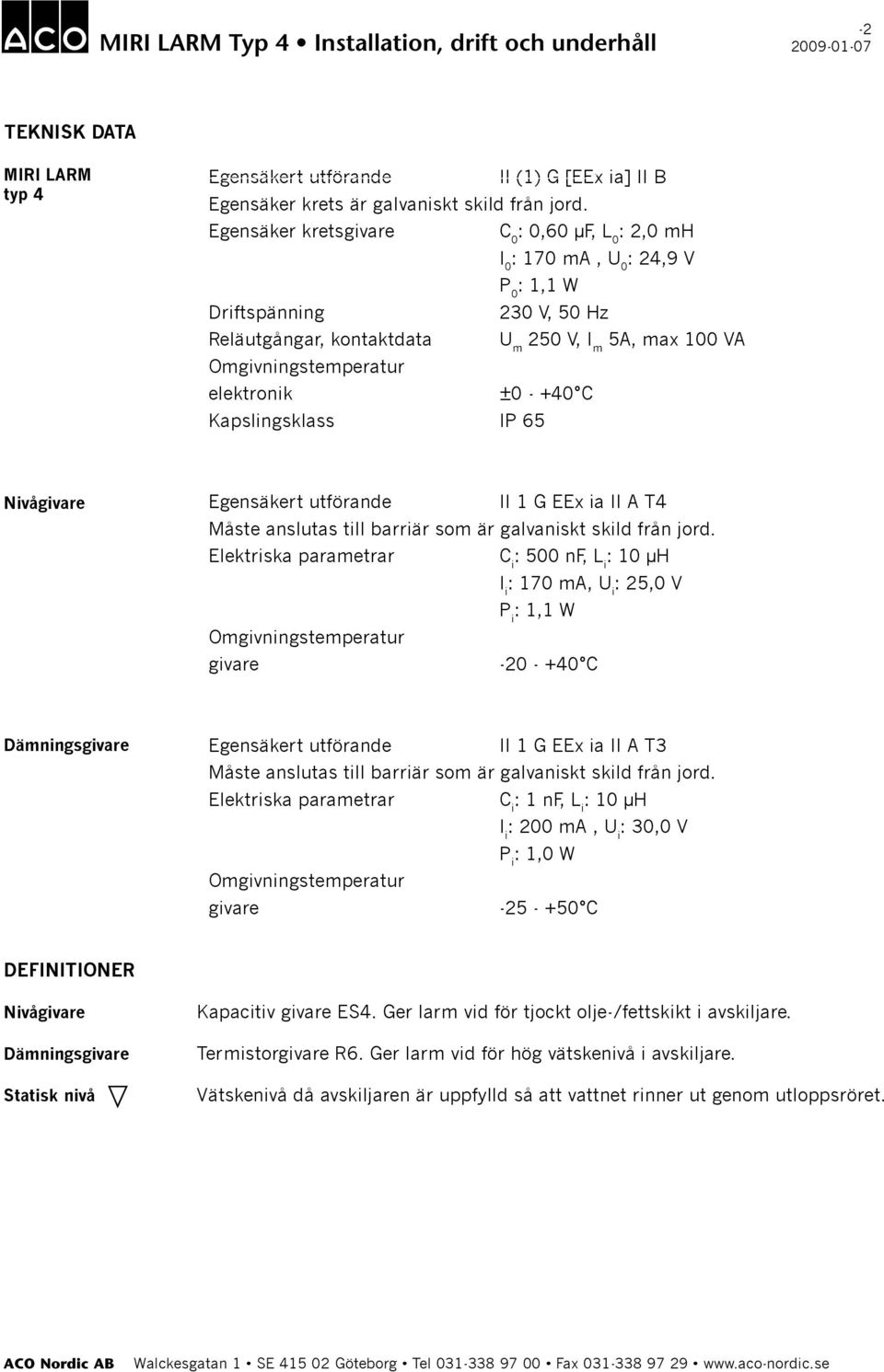 elektronik ±0 - +40 C Kapslingsklass IP 65 Nivågivare Egensäkert utförande II 1 G EEx ia II A T4 Måste anslutas till barriär som är galvaniskt skild från jord.