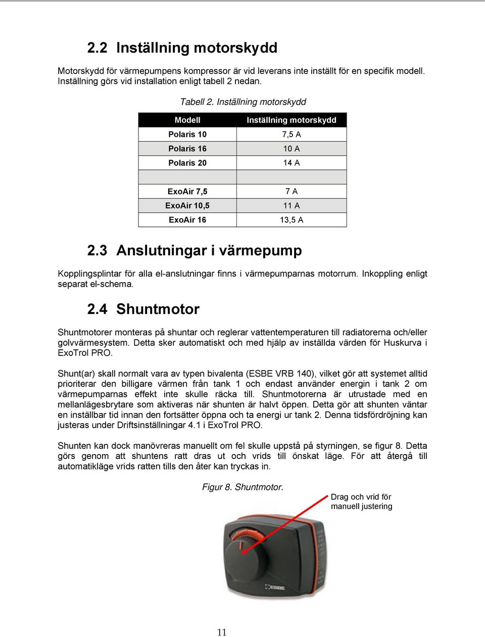 3 Anslutningar i värmepump Kopplingsplintar för alla el-anslutningar finns i värmepumparnas motorrum. Inkoppling enligt separat el-schema. 2.