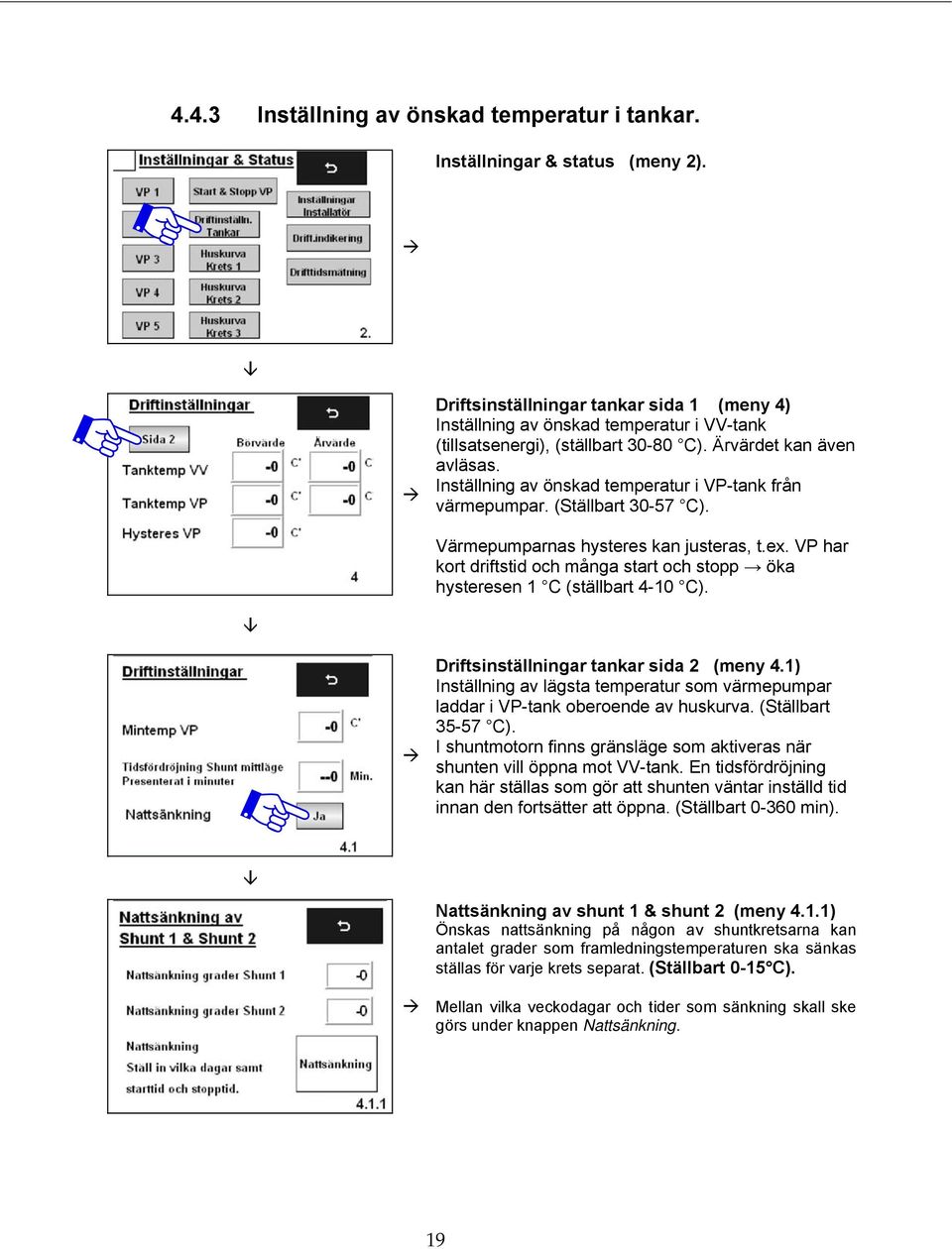 Inställning av önskad temperatur i VP-tank från värmepumpar. (Ställbart 30-57 C). Värmepumparnas hysteres kan justeras, t.ex.