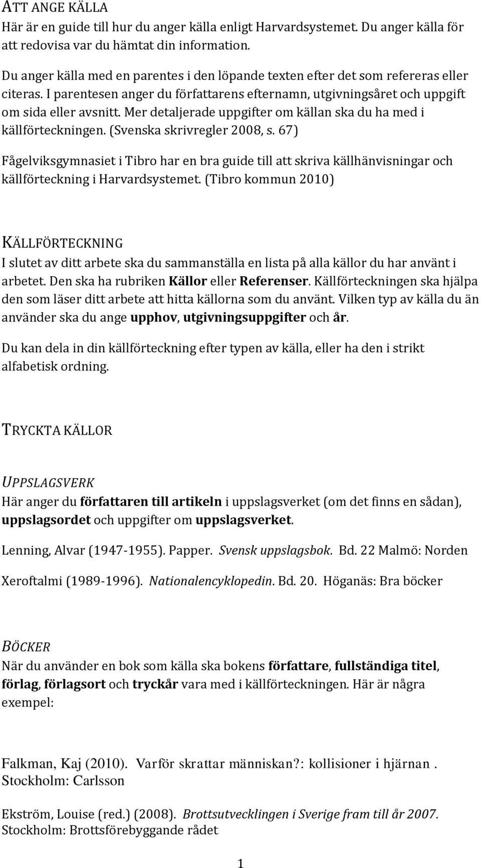 Mer detaljerade uppgifter om källan ska du ha med i källförteckningen. (Svenska skrivregler 2008, s.