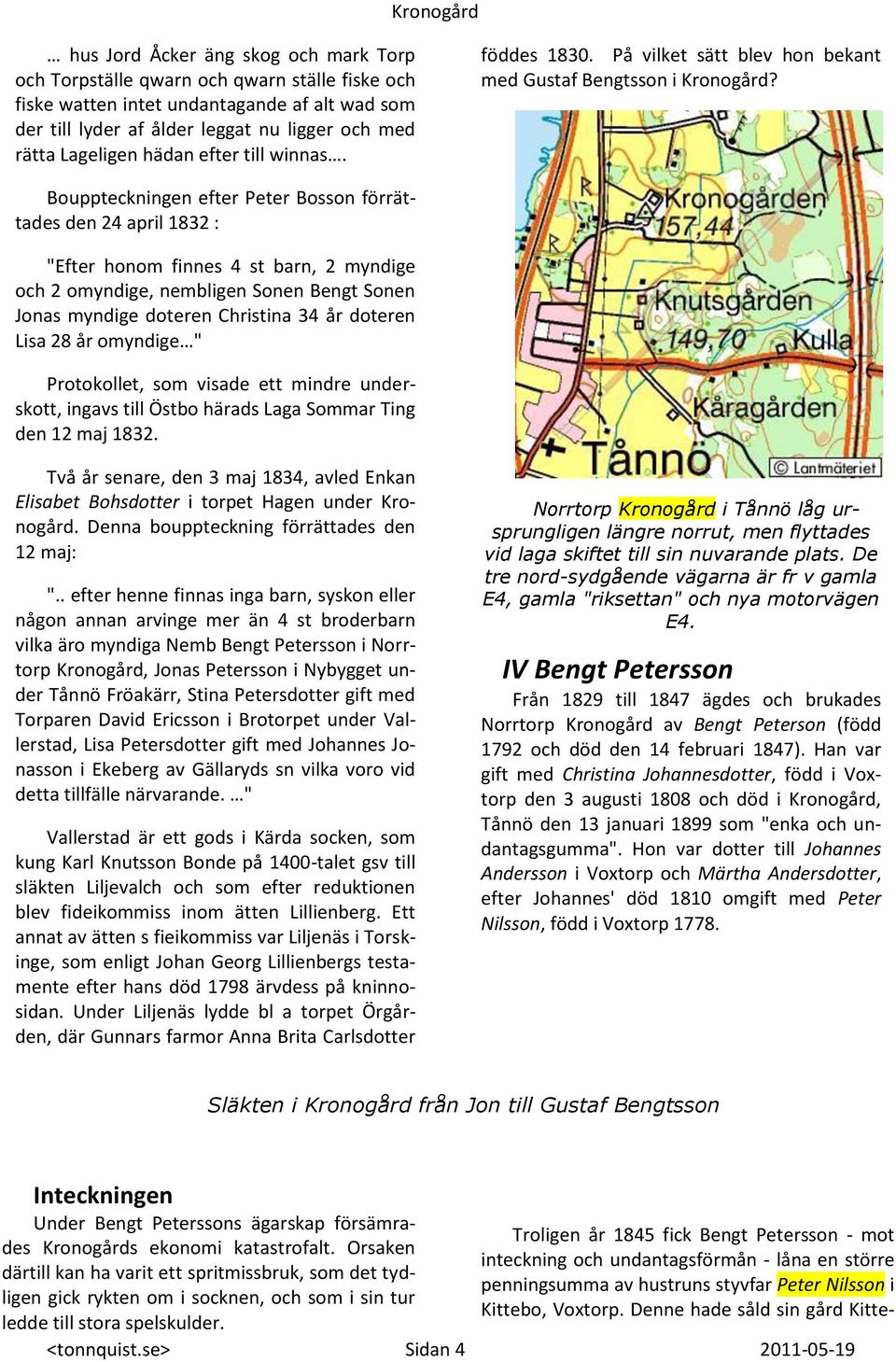 Bouppteckningen efter Peter Bosson förrättades den 24 april 1832 : "Efter honom finnes 4 st barn, 2 myndige och 2 omyndige, nembligen Sonen Bengt Sonen Jonas myndige doteren Christina 34 år doteren