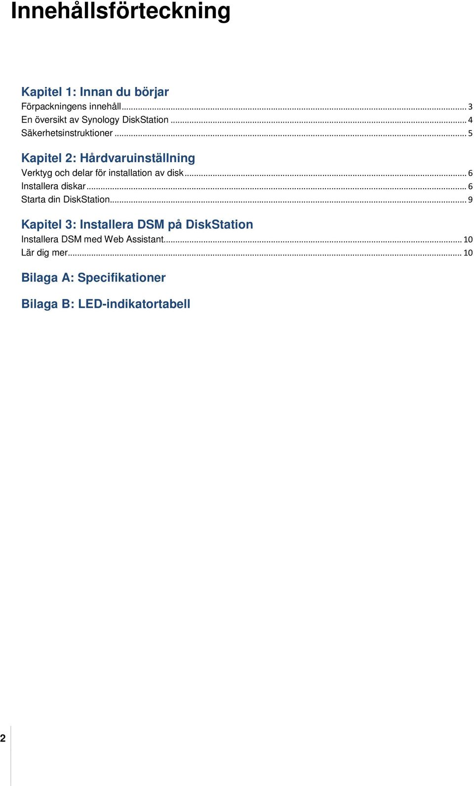 .. 5 Kapitel 2: Hårdvaruinställning Verktyg och delar för installation av disk... 6 Installera diskar.