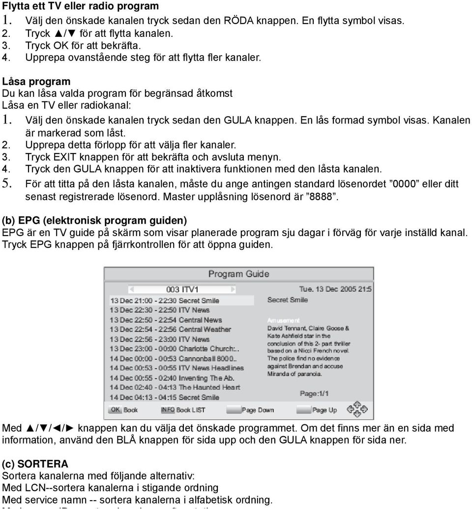 Välj den önskade kanalen tryck sedan den GULA knappen. En lås formad symbol visas. Kanalen är markerad som låst. 2. Upprepa detta förlopp för att välja fler kanaler. 3.