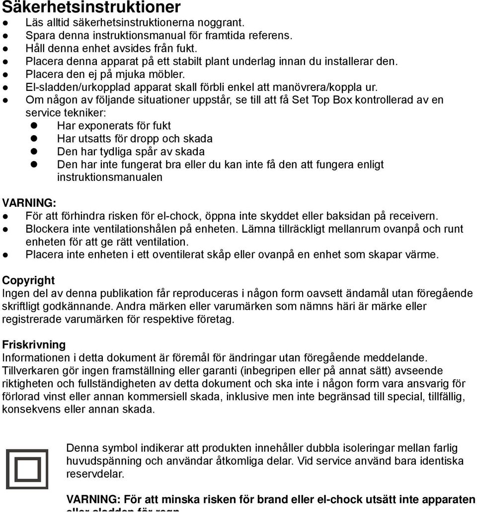 Om någon av följande situationer uppstår, se till att få Set Top Box kontrollerad av en service tekniker: Har exponerats för fukt Har utsatts för dropp och skada Den har tydliga spår av skada Den har