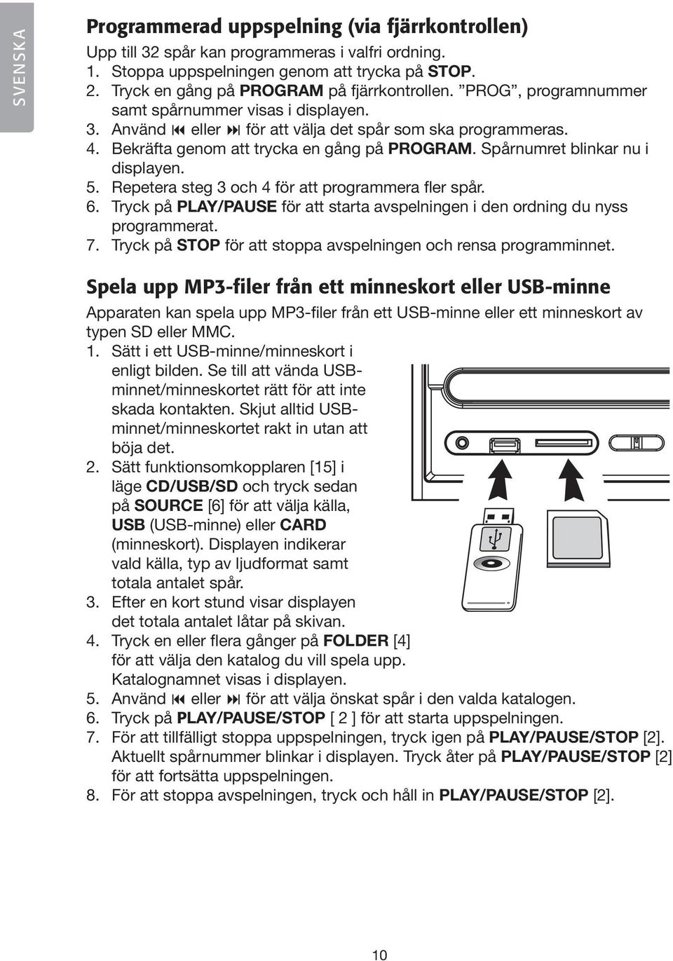 Bekräfta genom att trycka en gång på PROGRAM. Spårnumret blinkar nu i displayen. 5. Repetera steg 3 och 4 för att programmera fler spår. 6.