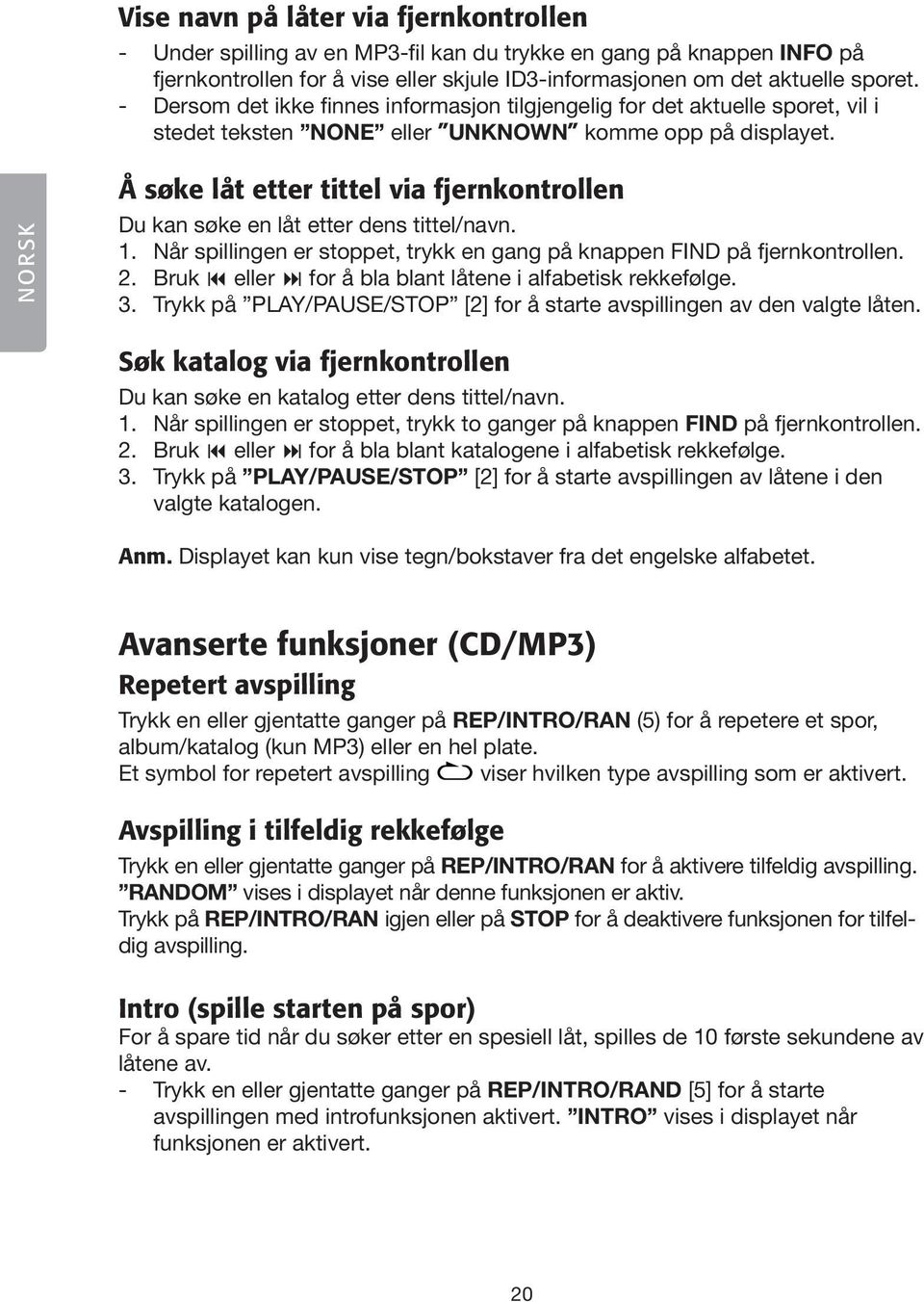 NORSK Å søke låt etter tittel via fjernkontrollen Du kan søke en låt etter dens tittel/navn. 1. Når spillingen er stoppet, trykk en gang på knappen FIND på fjernkontrollen. 2.