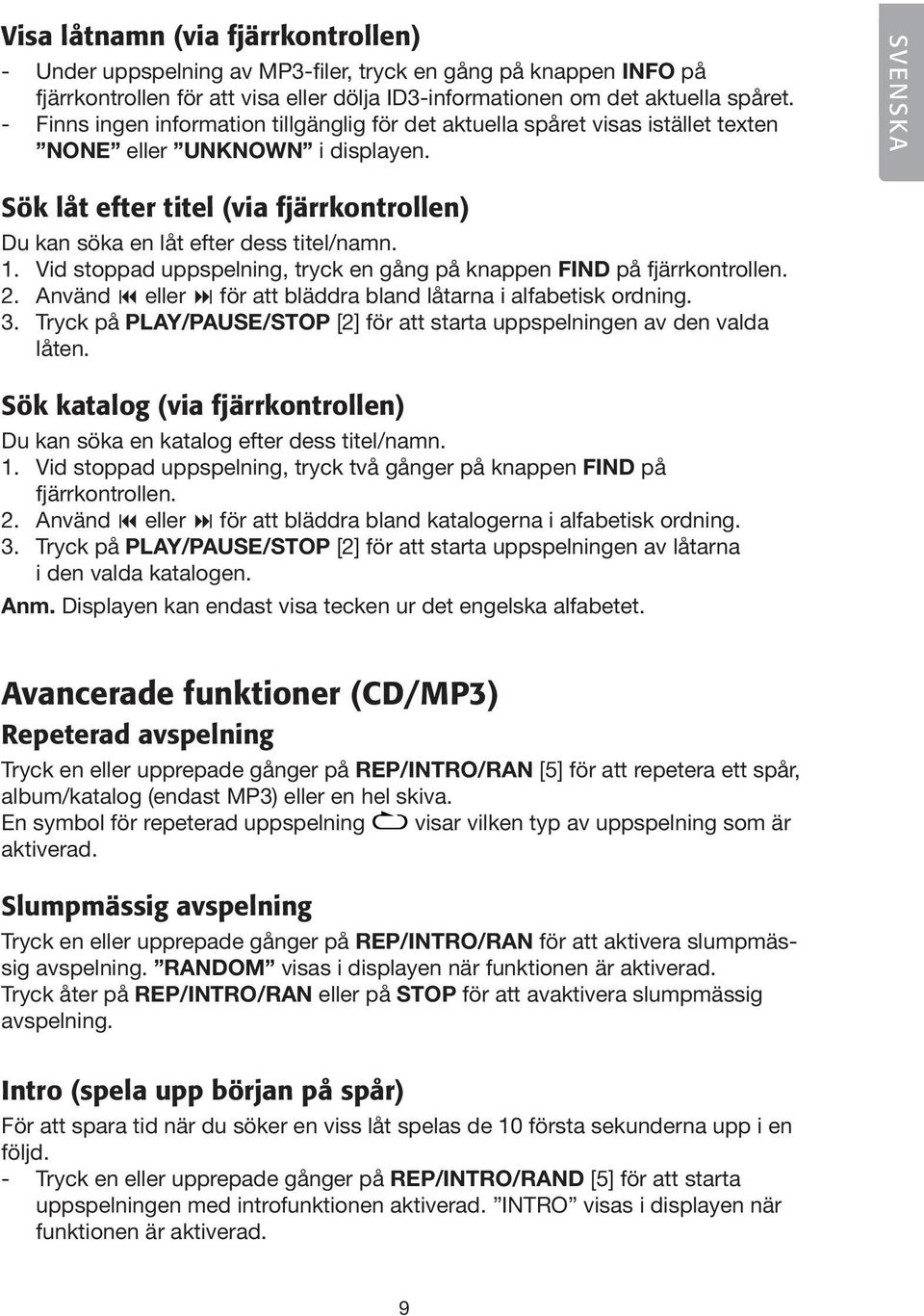 SVENSKA Sök låt efter titel (via fjärrkontrollen) Du kan söka en låt efter dess titel/namn. 1. Vid stoppad uppspelning, tryck en gång på knappen FIND på fjärrkontrollen. 2.