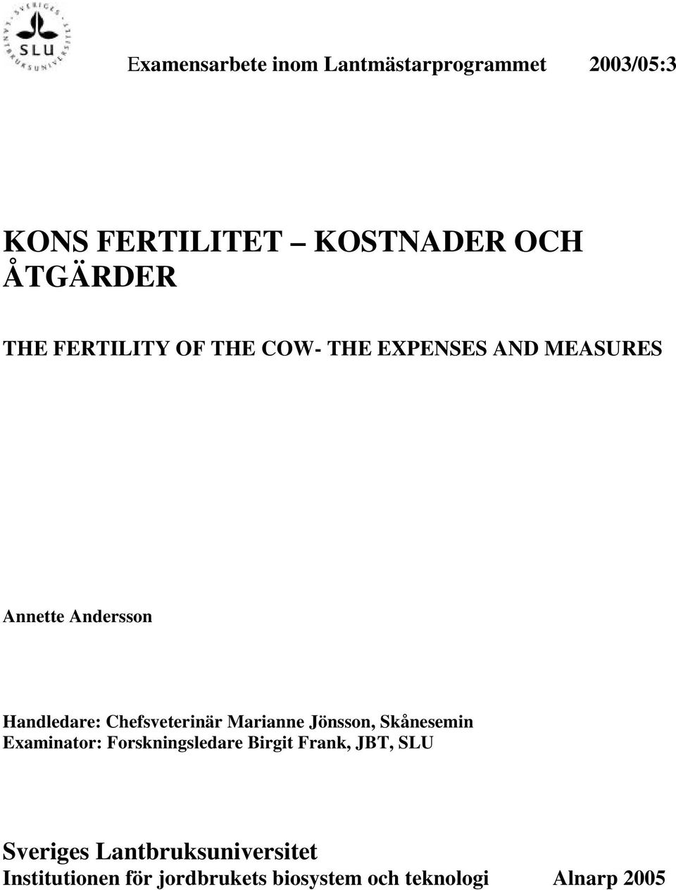 Chefsveterinär Marianne Jönsson, Skånesemin Examinator: Forskningsledare Birgit Frank,