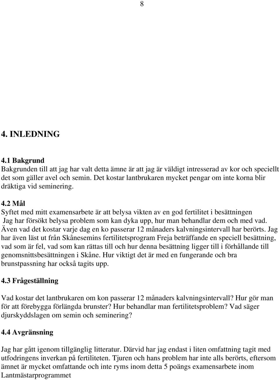 2 Mål Syftet med mitt examensarbete är att belysa vikten av en god fertilitet i besättningen Jag har försökt belysa problem som kan dyka upp, hur man behandlar dem och med vad.