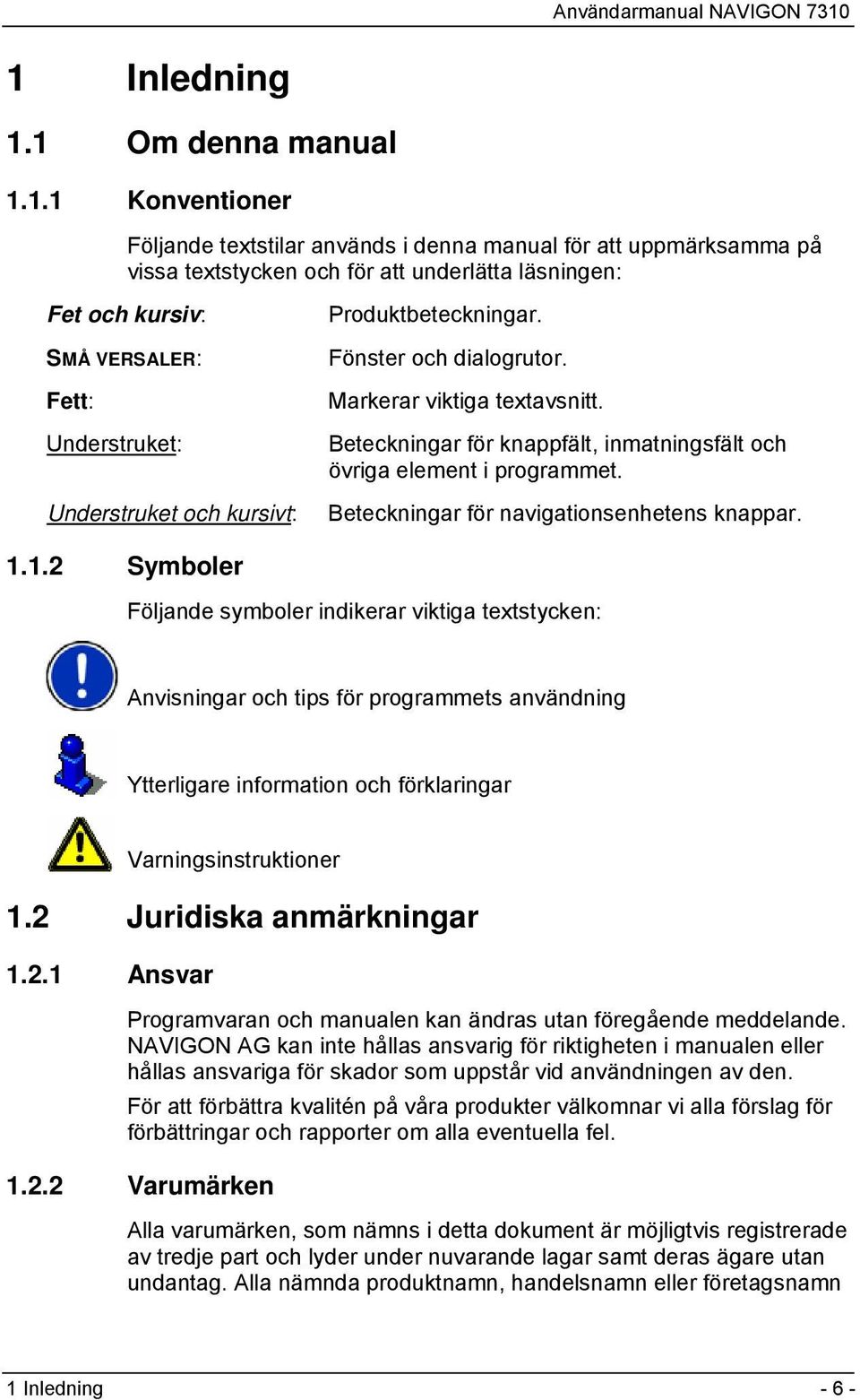 Beteckningar för navigationsenhetens knappar. 1.