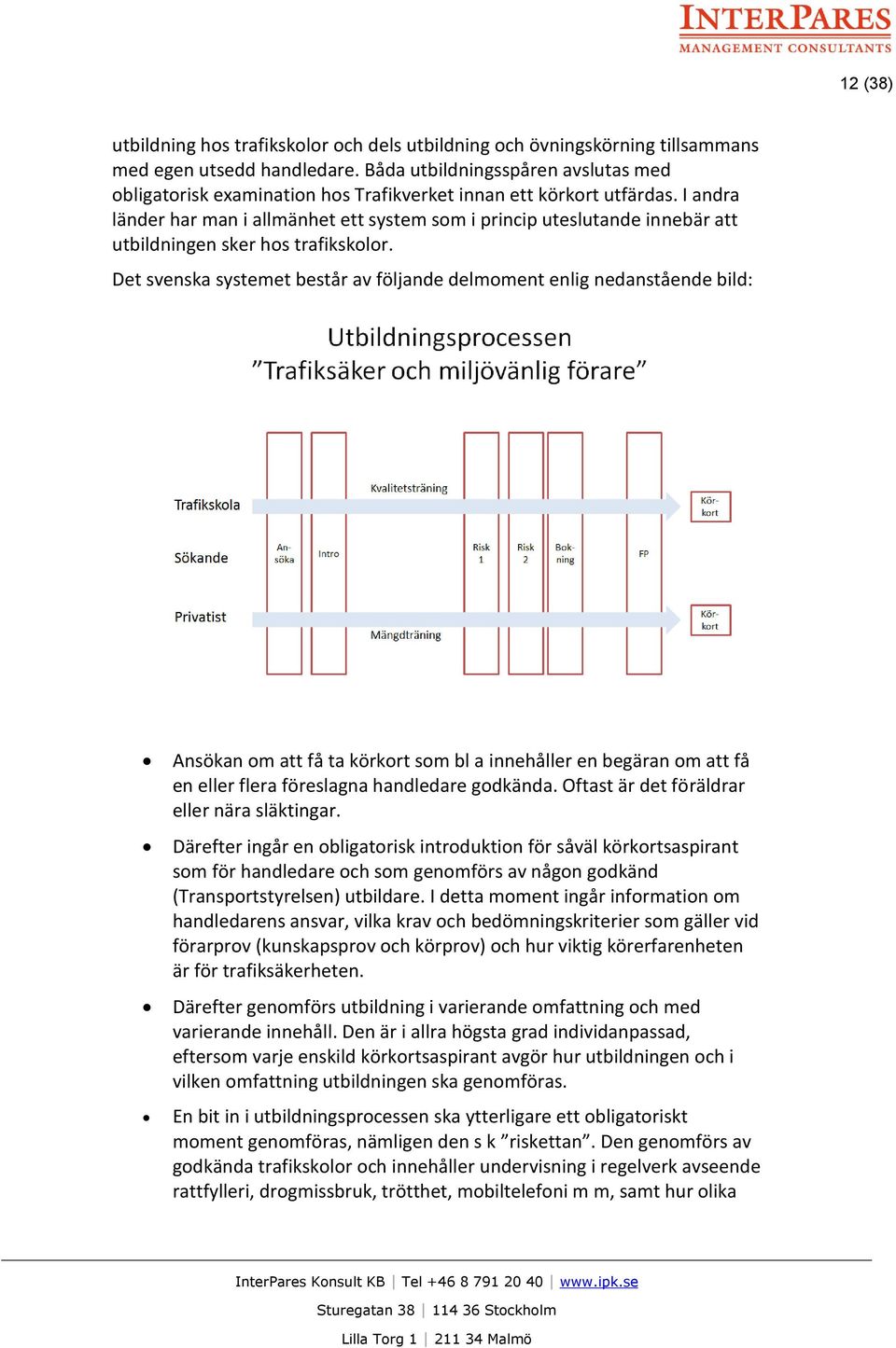 I andra länder har man i allmänhet ett system som i princip uteslutande innebär att utbildningen sker hos trafikskolor.