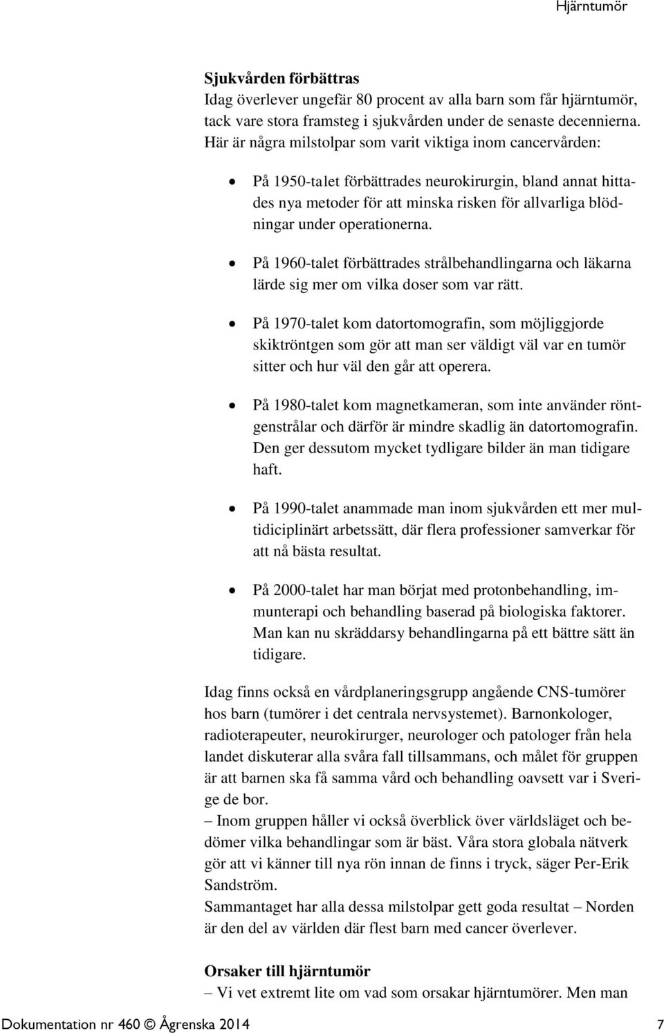 operationerna. På 1960-talet förbättrades strålbehandlingarna och läkarna lärde sig mer om vilka doser som var rätt.