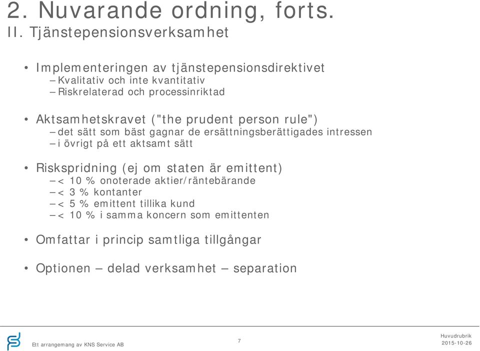 Aktsamhetskravet ("the prudent person rule") det sätt som bäst gagnar de ersättningsberättigades intressen i övrigt på ett aktsamt sätt