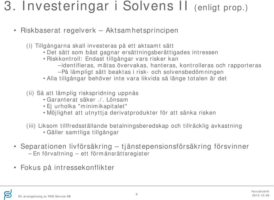 risker kan identifieras, mätas övervakas, hanteras, kontrolleras och rapporteras På lämpligt sätt beaktas i risk- och solvensbedömningen Alla tillgångar behöver inte vara likvida så länge totalen är