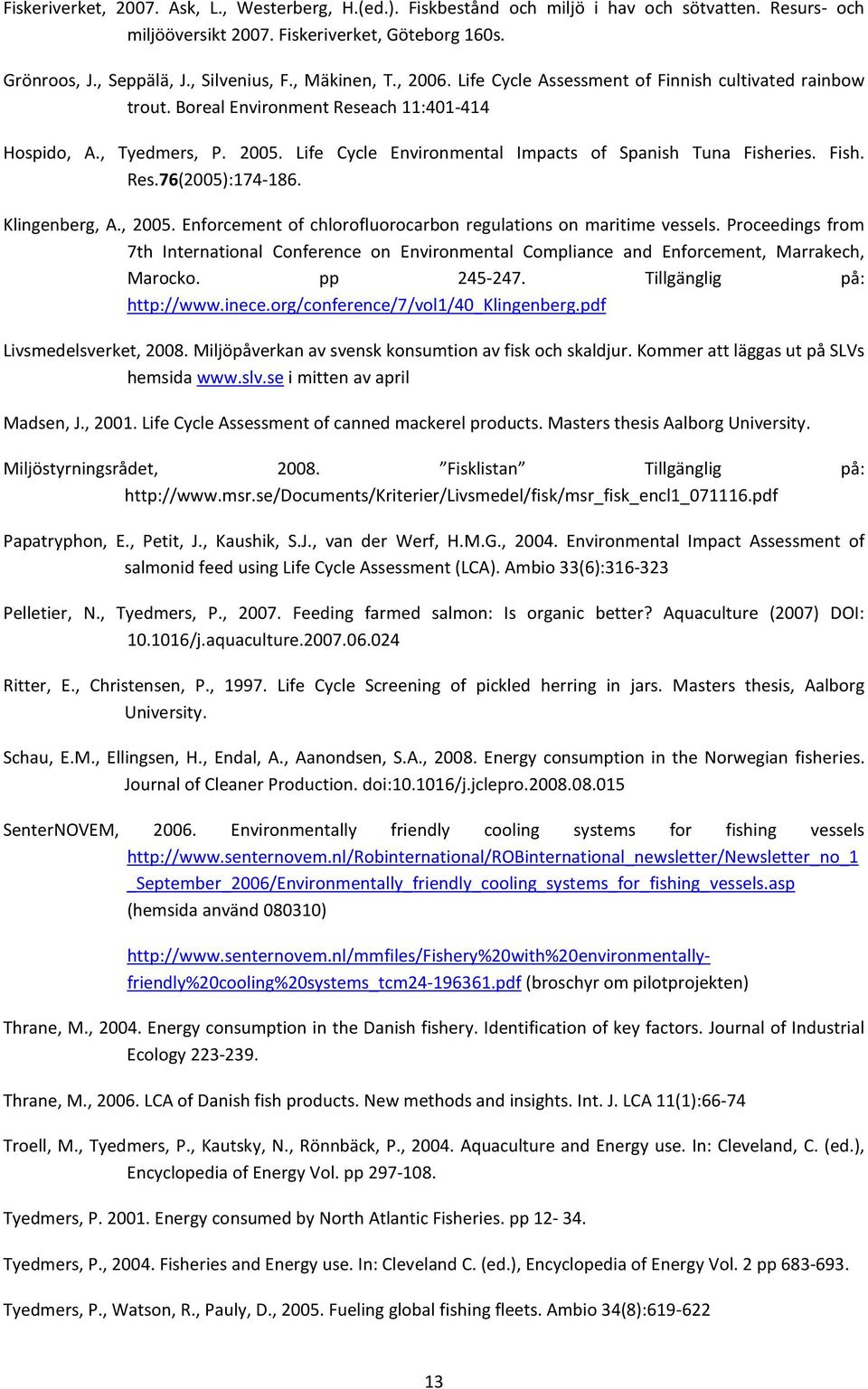 Life Cycle Environmental Impacts of Spanish Tuna Fisheries. Fish. Res.76(2005):174-186. Klingenberg, A., 2005. Enforcement of chlorofluorocarbon regulations on maritime vessels.