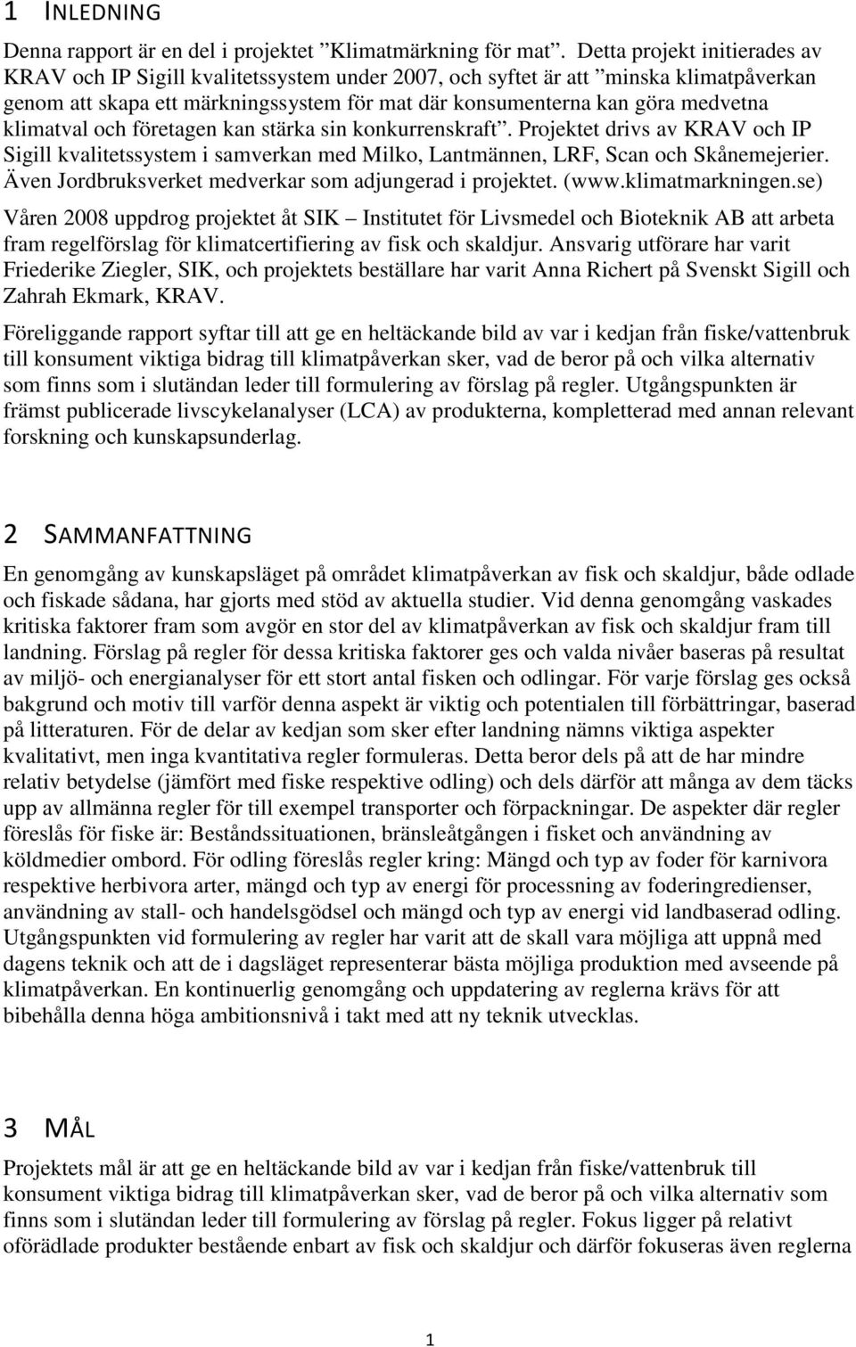 klimatval och företagen kan stärka sin konkurrenskraft. Projektet drivs av KRAV och IP Sigill kvalitetssystem i samverkan med Milko, Lantmännen, LRF, Scan och Skånemejerier.