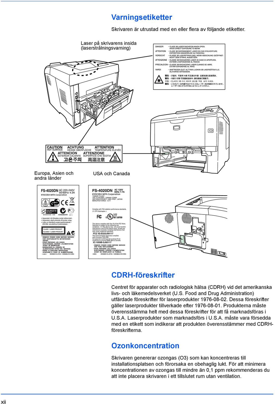 läkemedelsverket (U.S. Food and Drug Administration) utfärdade föreskrifter för laserprodukter 1976-08-02. Dessa föreskrifter gäller laserprodukter tillverkade efter 1976-08-01.