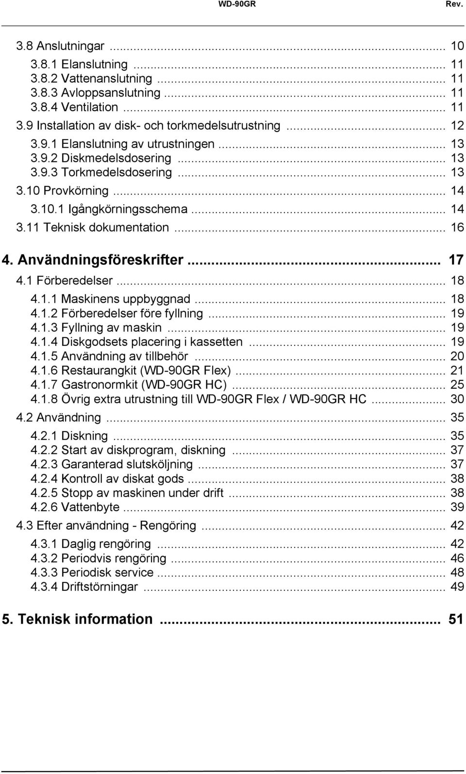 Användningsföreskrifter... 17 4.1 Förberedelser... 18 4.1.1 Maskinens uppbyggnad... 18 4.1.2 Förberedelser före fyllning... 19 4.1.3 Fyllning av maskin... 19 4.1.4 Diskgodsets placering i kassetten.