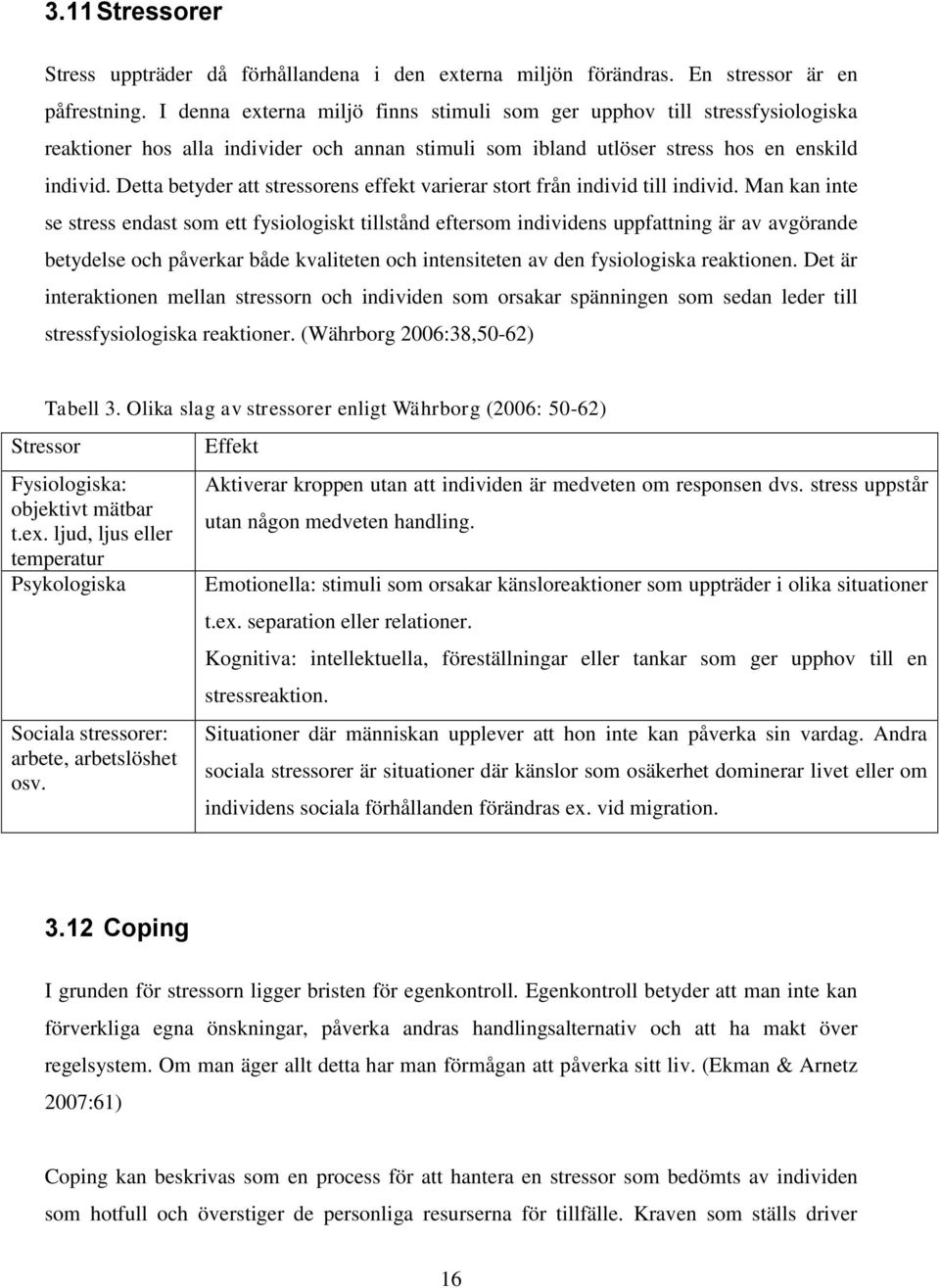 Detta betyder att stressorens effekt varierar stort från individ till individ.