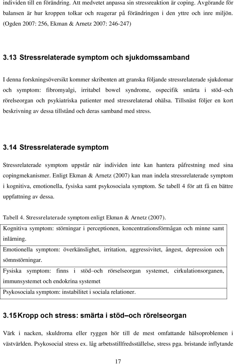 13 Stressrelaterade symptom och sjukdomssamband I denna forskningsöversikt kommer skribenten att granska följande stressrelaterade sjukdomar och symptom: fibromyalgi, irritabel bowel syndrome,