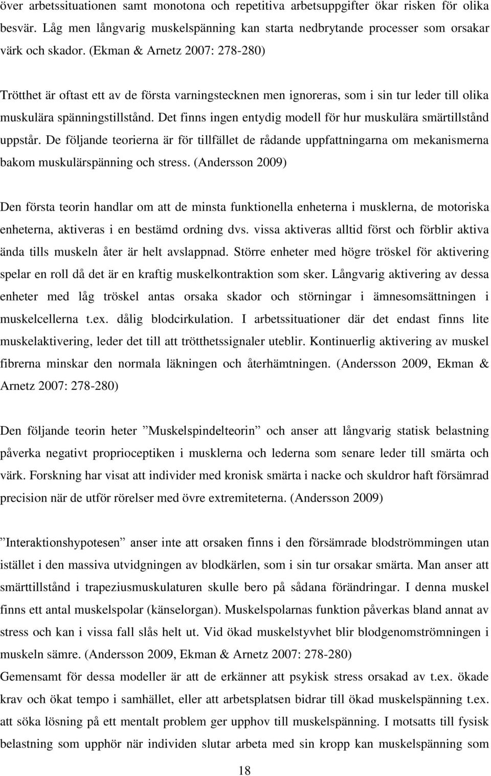 Det finns ingen entydig modell för hur muskulära smärtillstånd uppstår. De följande teorierna är för tillfället de rådande uppfattningarna om mekanismerna bakom muskulärspänning och stress.