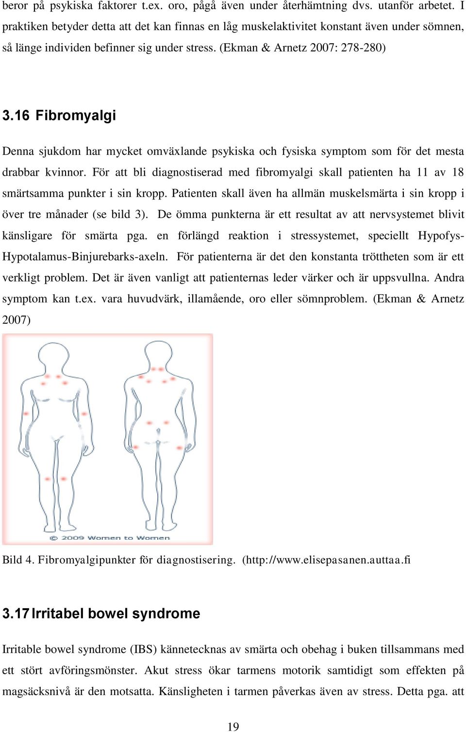 16 Fibromyalgi Denna sjukdom har mycket omväxlande psykiska och fysiska symptom som för det mesta drabbar kvinnor.