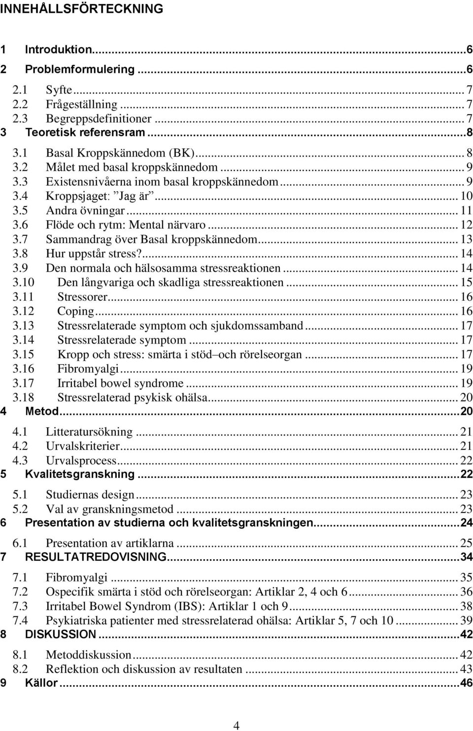 7 Sammandrag över Basal kroppskännedom... 13 3.8 Hur uppstår stress?... 14 3.9 Den normala och hälsosamma stressreaktionen... 14 3.10 Den långvariga och skadliga stressreaktionen... 15 3.