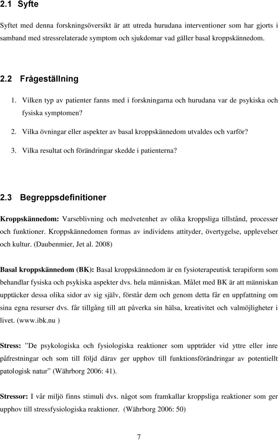 3. Vilka resultat och förändringar skedde i patienterna? 2.3 Begreppsdefinitioner Kroppskännedom: Varseblivning och medvetenhet av olika kroppsliga tillstånd, processer och funktioner.