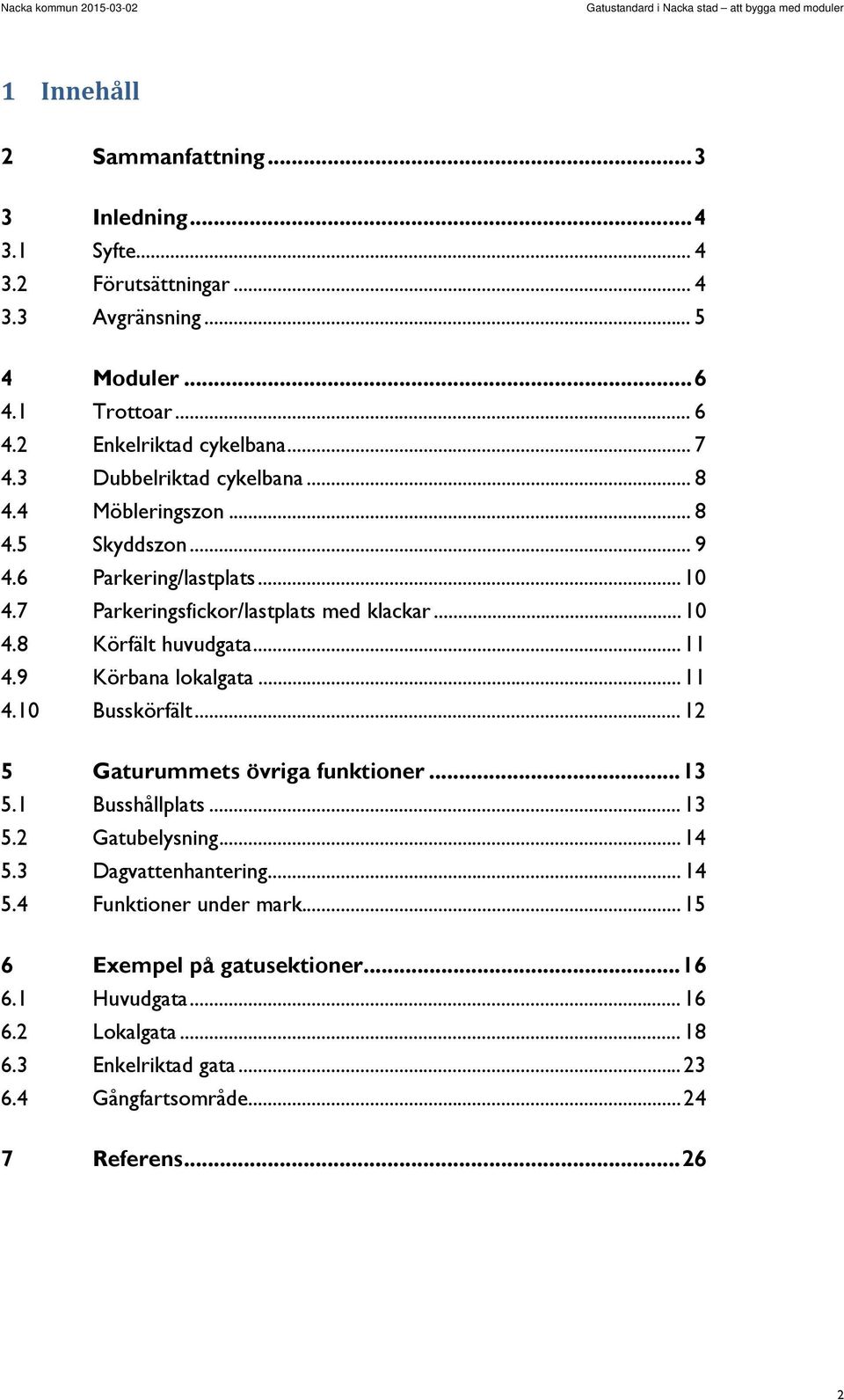 .. 11 4.9 Körbana lokalgata... 11 4.10 Busskörfält... 12 5 Gaturummets övriga funktioner... 13 5.1 Busshållplats... 13 5.2 Gatubelysning... 14 5.3 Dagvattenhantering... 14 5.4 Funktioner under mark.