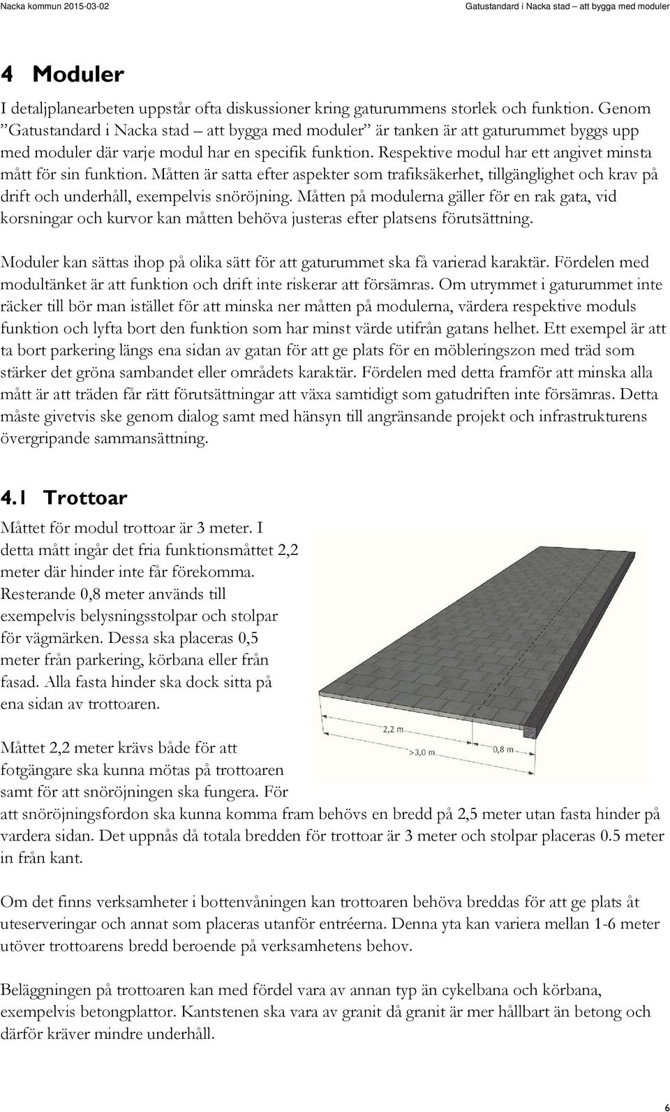 Måtten på modulerna gäller för en rak gata, vid korsningar och kurvor kan måtten behöva justeras efter platsens förutsättning.