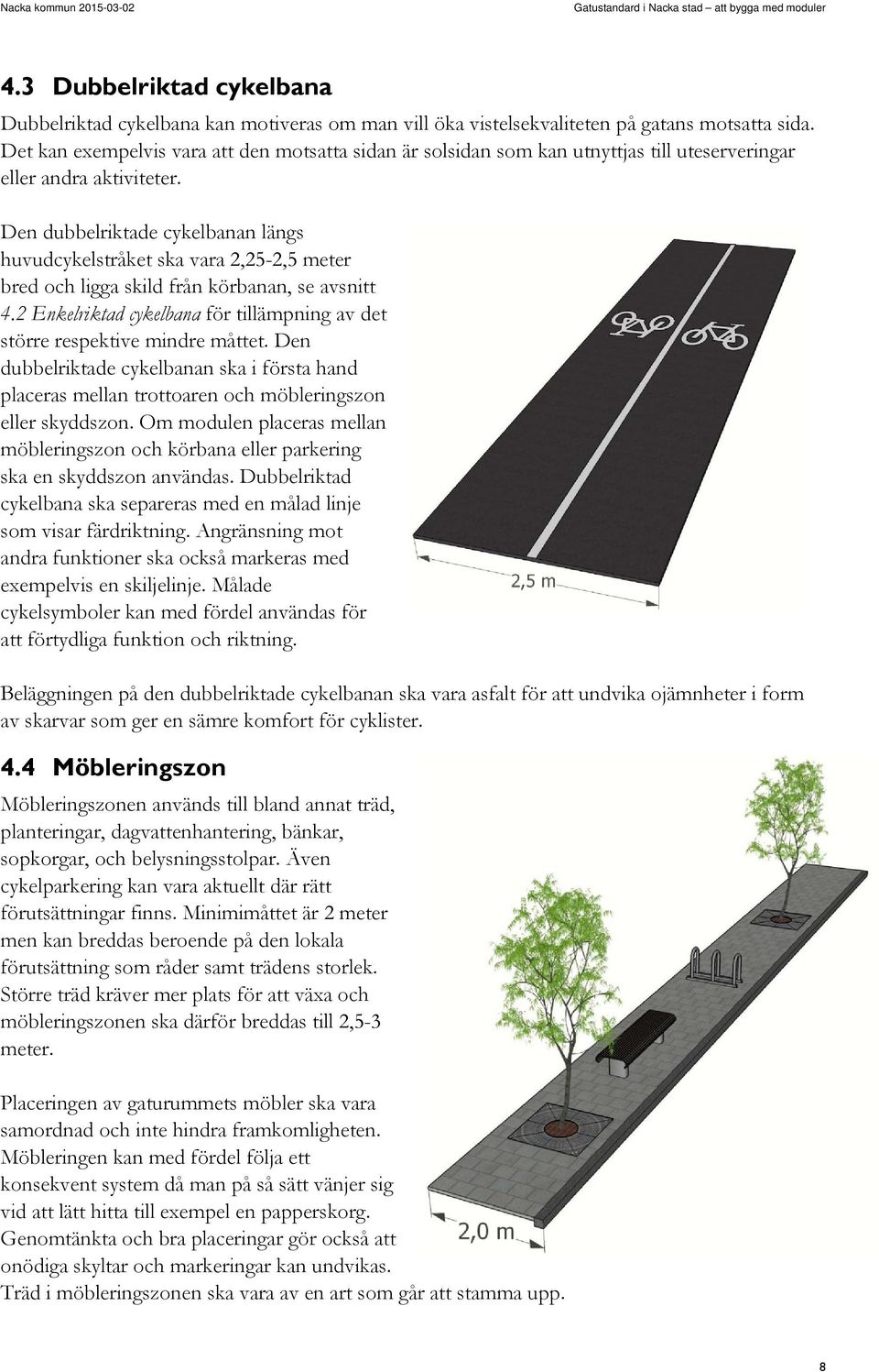 Den dubbelriktade cykelbanan längs huvudcykelstråket ska vara 2,25-2,5 meter bred och ligga skild från körbanan, se avsnitt 4.