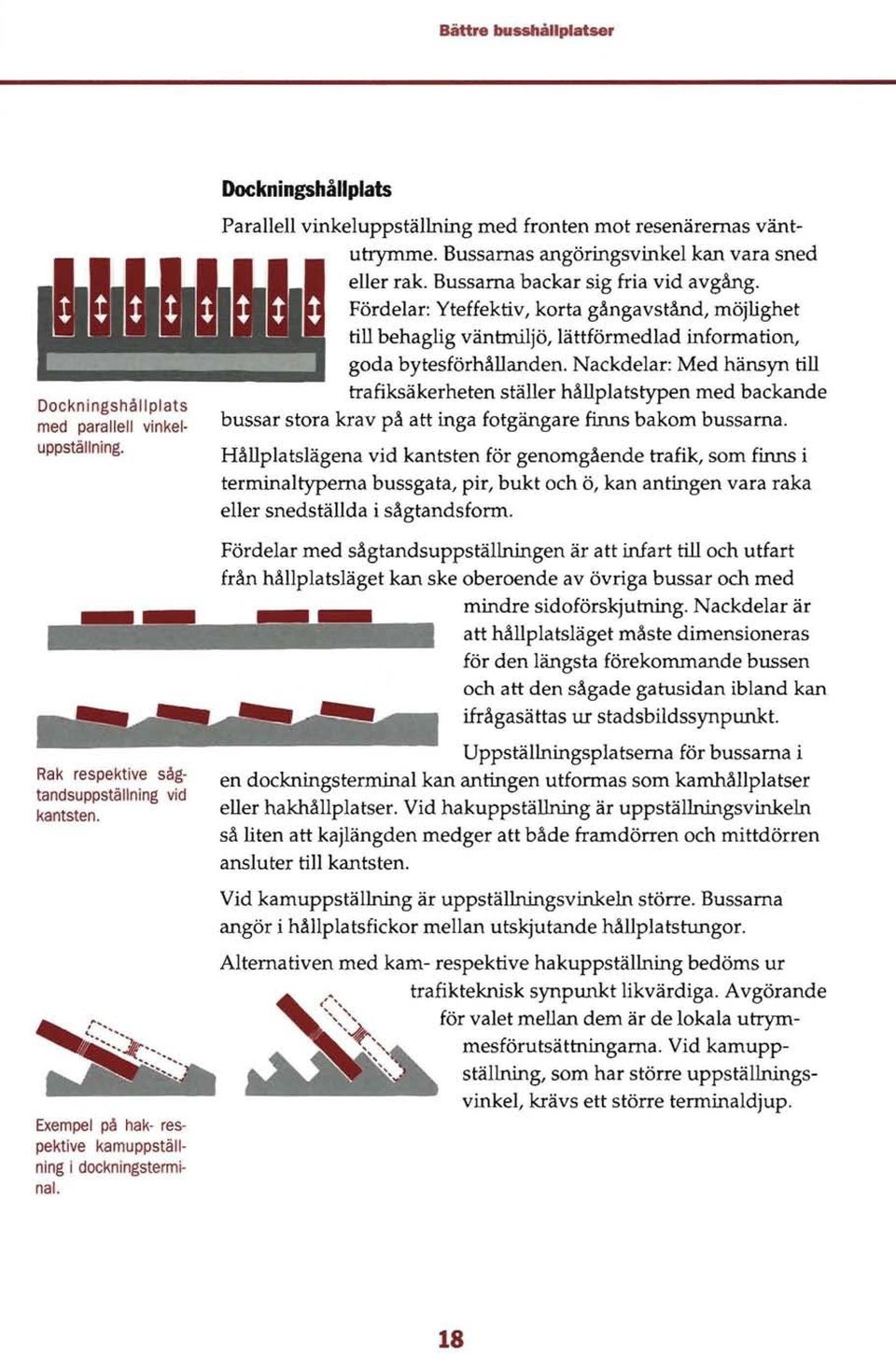 Fördelar: Yteffektiv, korta gångavstånd, möjlighet till behaglig vänbniljö, lättförmedlad information, goda bytesförhållanden.