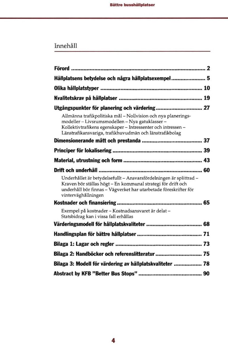 trafikpolitiska mål- Nollvision och nya planeringsmodeller - Livsrumsmodellen - Nya gatuklasser- Kollektivtrafikens egenskaper - ntressenter och intressen Länstrafikansvariga, trafi.