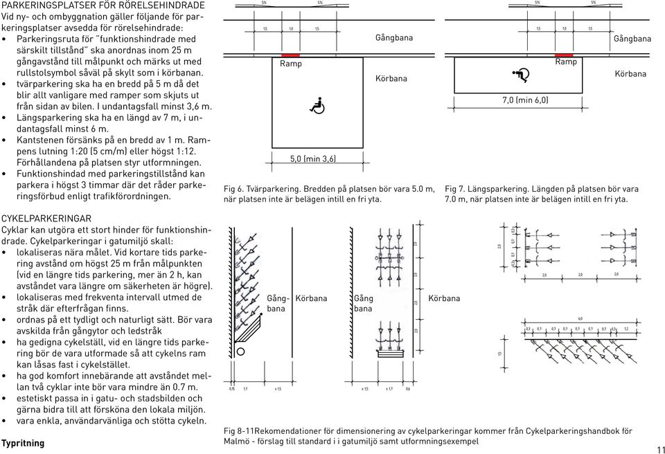 tvärparkering ska ha en bredd på 5 m då det blir allt vanligare med ramper som skjuts ut från sidan av bilen. I undantagsfall minst 3,6 m.