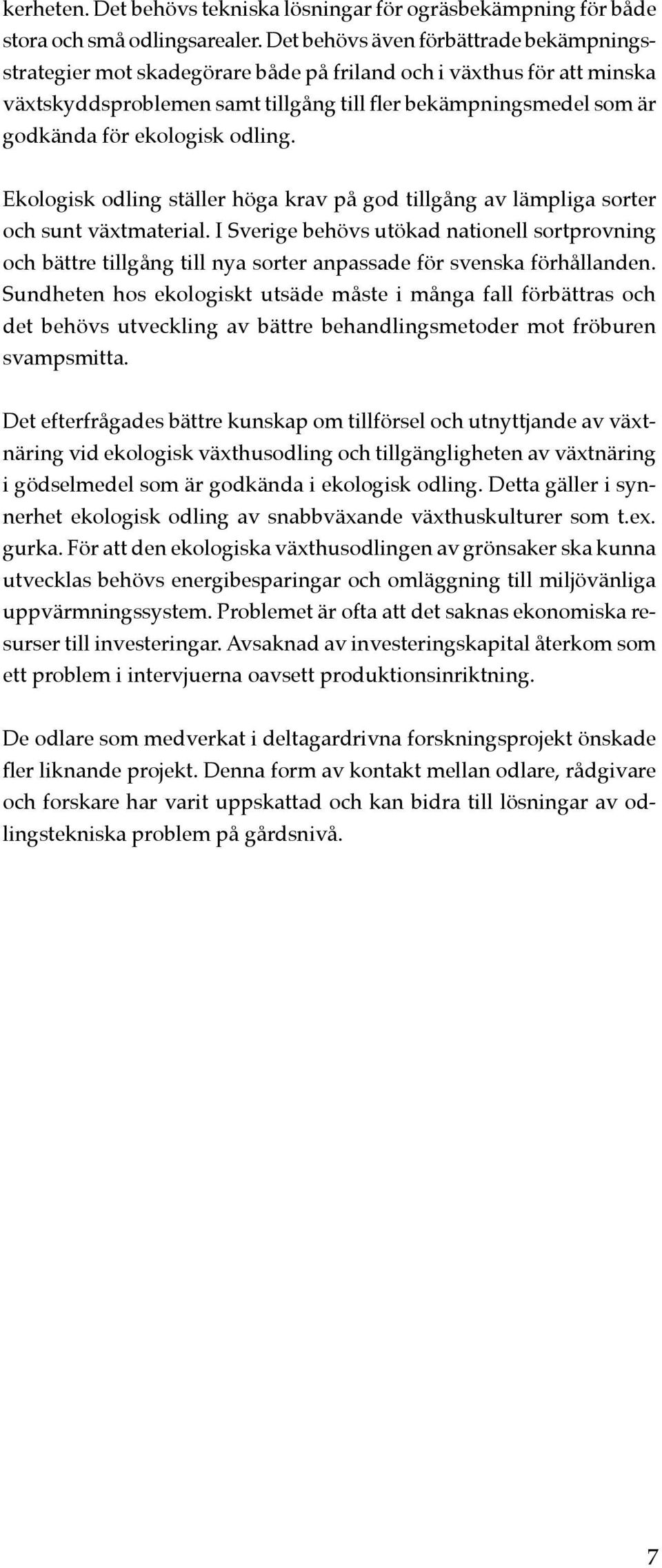 ekologisk odling. Ekologisk odling ställer höga krav på god tillgång av lämpliga sorter och sunt växtmaterial.