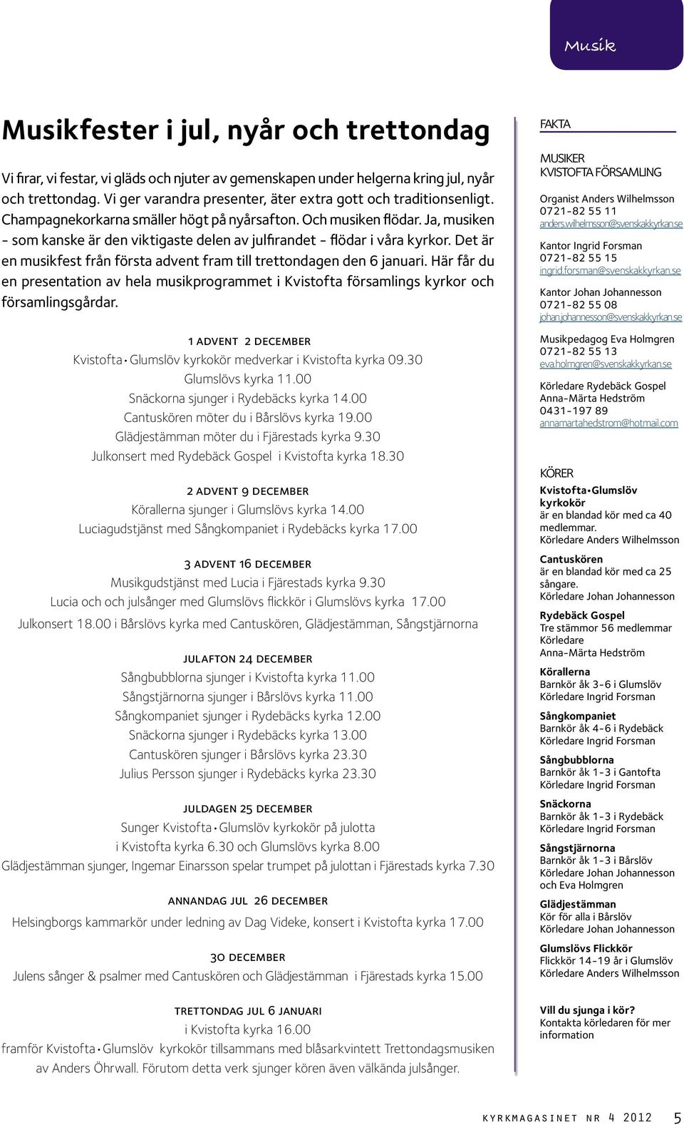 Ja, musiken - som kanske är den viktigaste delen av julfirandet - flödar i våra kyrkor. Det är en musikfest från första advent fram till trettondagen den 6 januari.
