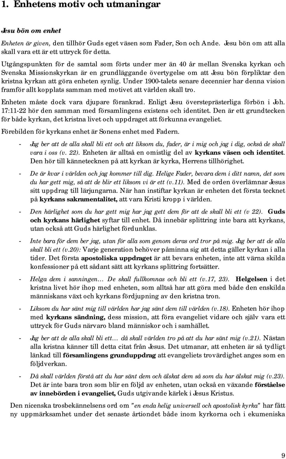 enheten synlig. Under 1900-talets senare decennier har denna vision framför allt kopplats samman med motivet att världen skall tro. Enheten måste dock vara djupare förankrad.