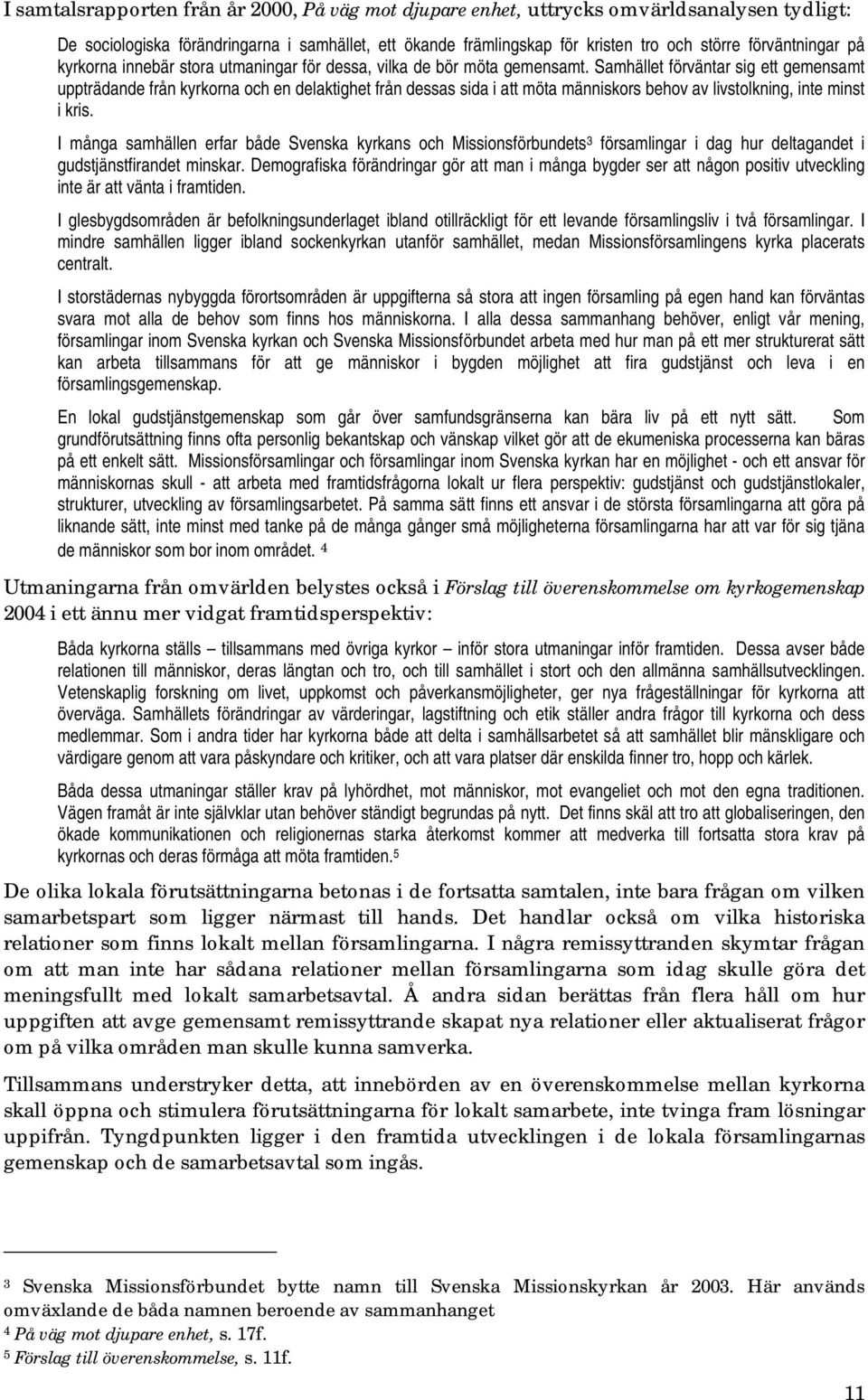 Samhället förväntar sig ett gemensamt uppträdande från kyrkorna och en delaktighet från dessas sida i att möta människors behov av livstolkning, inte minst i kris.