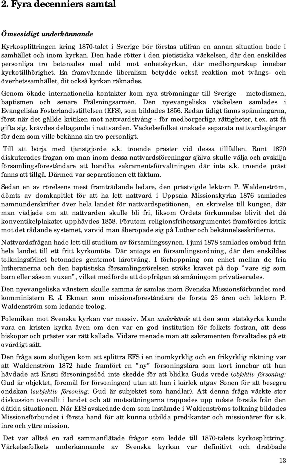 En framväxande liberalism betydde också reaktion mot tvångs- och överhetssamhället, dit också kyrkan räknades.