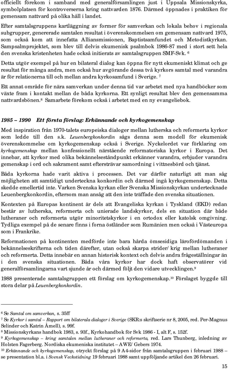 Efter samtalsgruppens kartläggning av former för samverkan och lokala behov i regionala subgrupper, genererade samtalen resultat i överenskommelsen om gemensam nattvard 1975, som också kom att