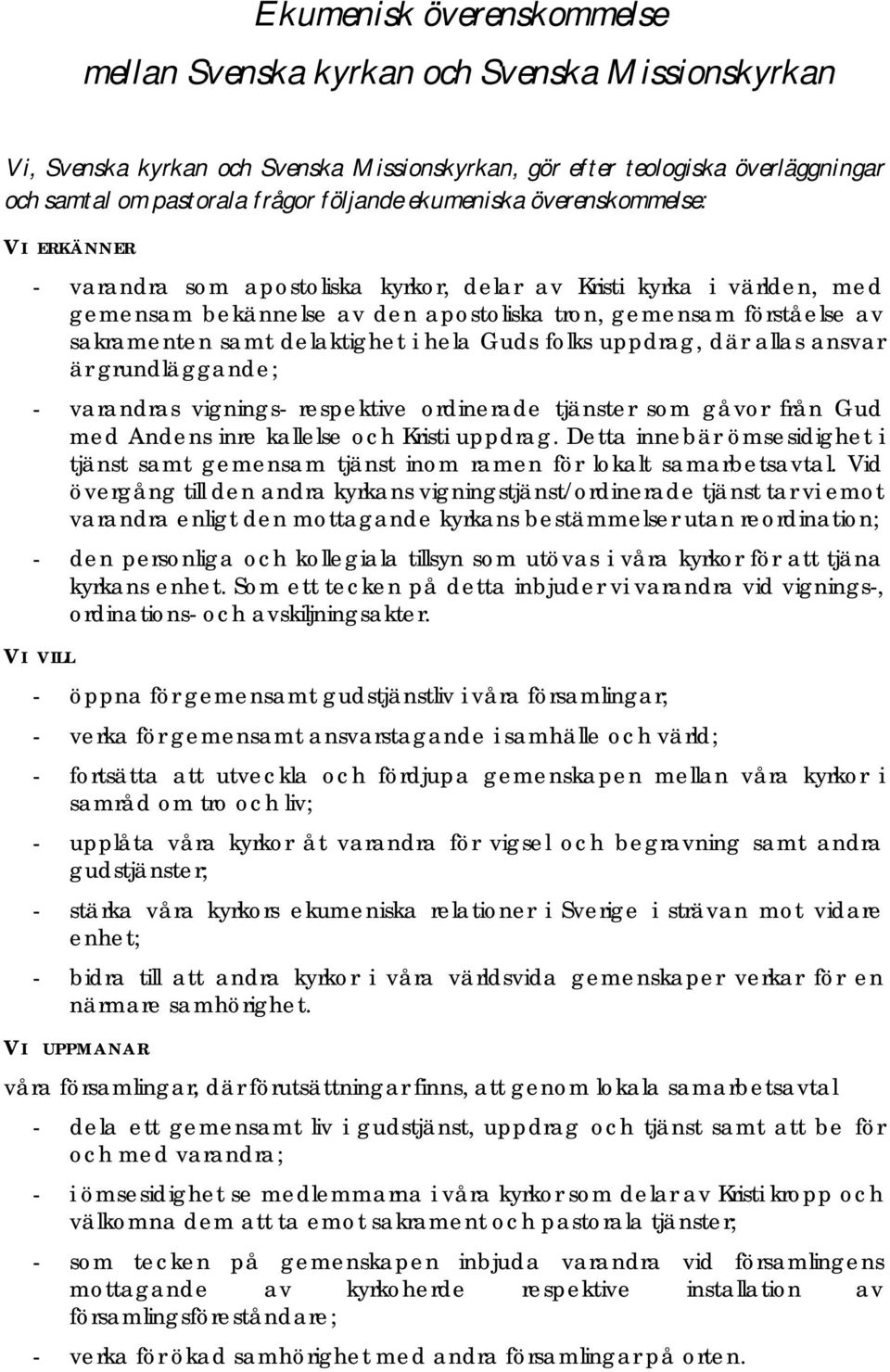 delaktighet i hela Guds folks uppdrag, där allas ansvar är grundläggande; - varandras vignings- respektive ordinerade tjänster som gåvor från Gud med Andens inre kallelse och Kristi uppdrag.