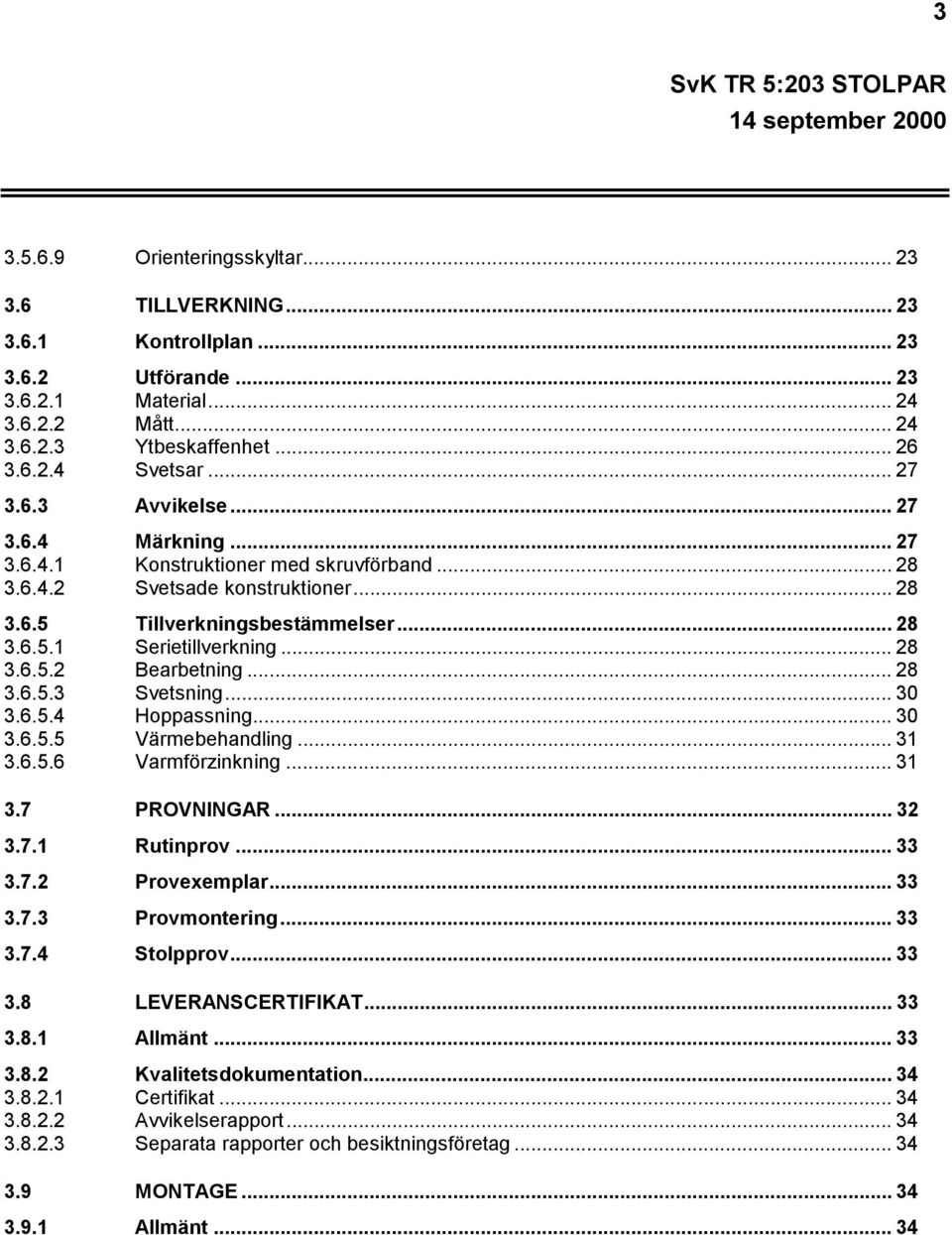 .. 28 3.6.5.3 Svetsning... 30 3.6.5.4 Hoppassning... 30 3.6.5.5 Värmebehandling... 31 3.6.5.6 Varmförzinkning... 31 3.7 PROVNINGAR... 32 3.7.1 Rutinprov... 33 3.7.2 Provexemplar... 33 3.7.3 Provmontering.