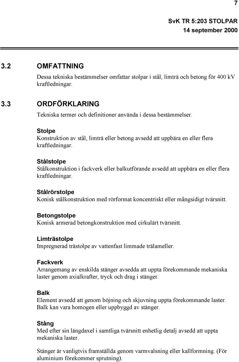 Stålstolpe Stålkonstruktion i fackverk eller balkutförande avsedd att uppbära en eller flera kraftledningar.